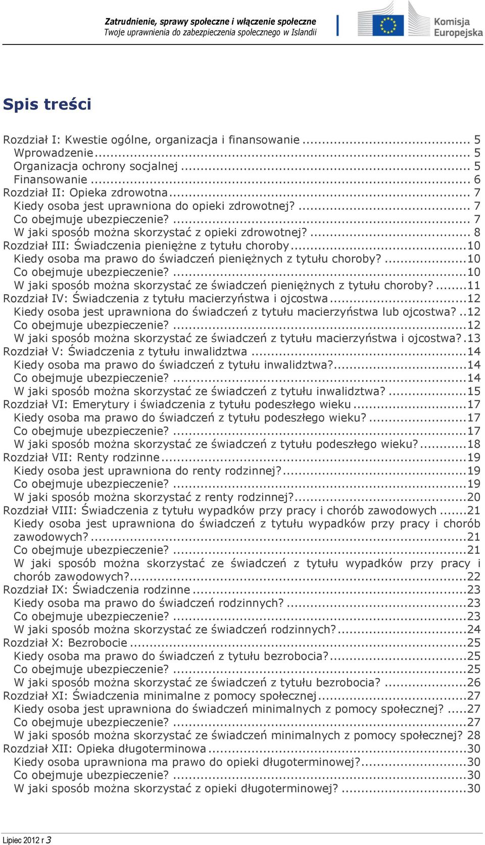 ..10 Kiedy osoba ma prawo do świadczeń pieniężnych z tytułu choroby?...10 Co obejmuje ubezpieczenie?...10 W jaki sposób można skorzystać ze świadczeń pieniężnych z tytułu choroby?