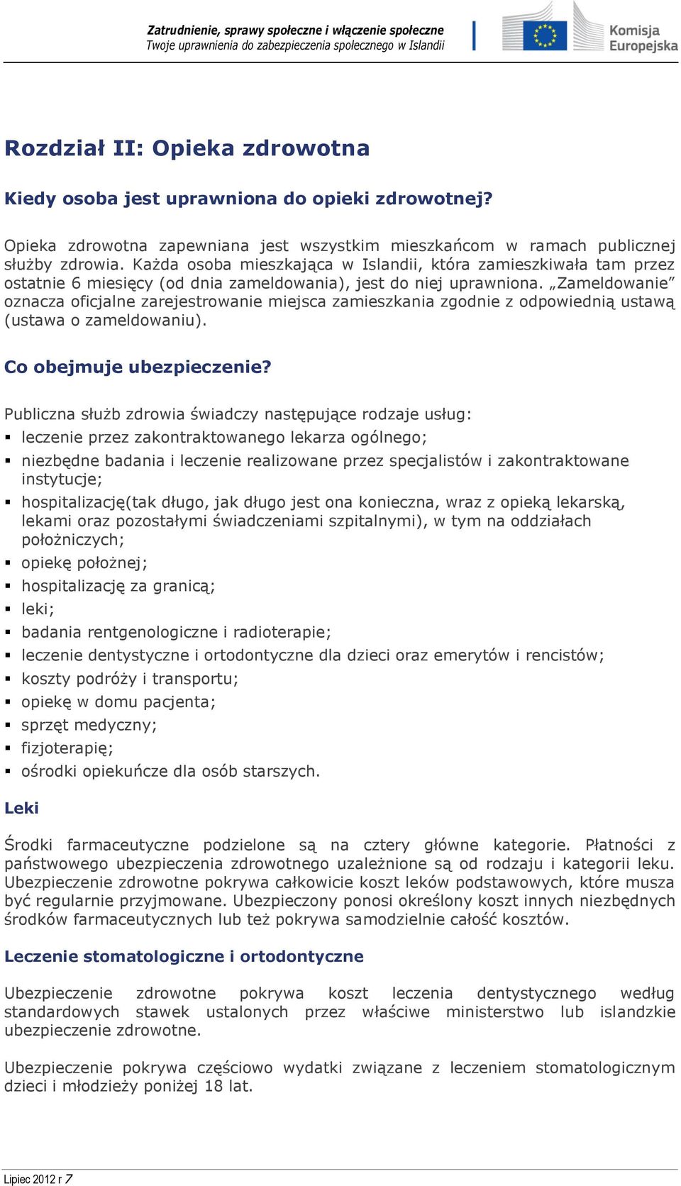 Zameldowanie oznacza oficjalne zarejestrowanie miejsca zamieszkania zgodnie z odpowiednią ustawą (ustawa o zameldowaniu). Co obejmuje ubezpieczenie?