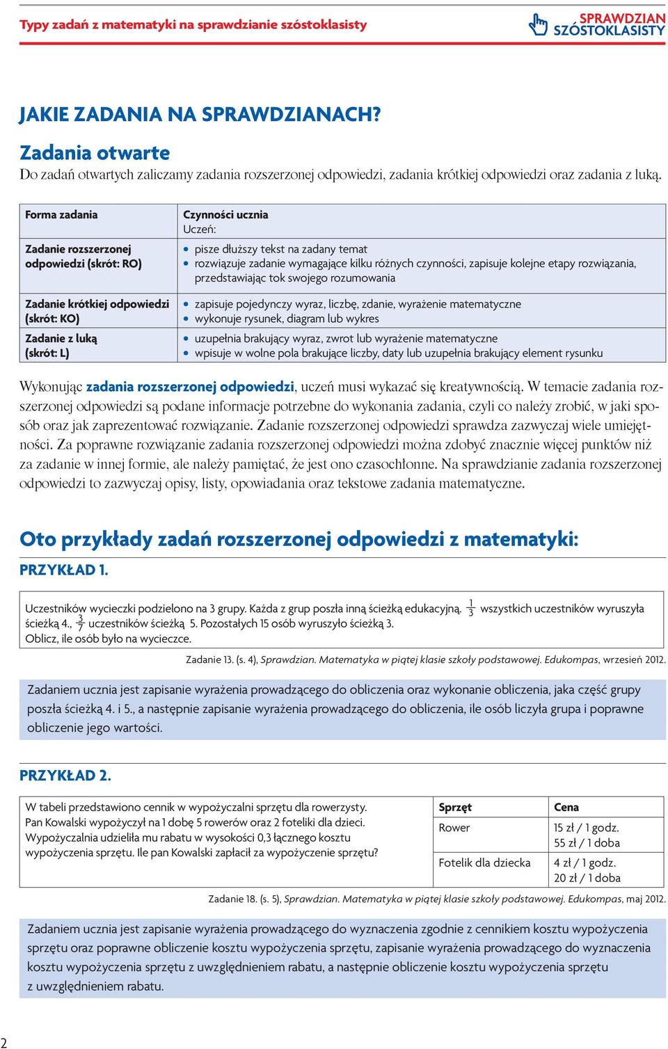 Forma zadania Zadanie rozszerzonej odpowiedzi (skrót: RO) Zadanie krótkiej odpowiedzi (skrót: KO) Zadanie z luką (skrót: L) Czynności ucznia Uczeń: pisze dłuższy tekst na zadany temat rozwiązuje