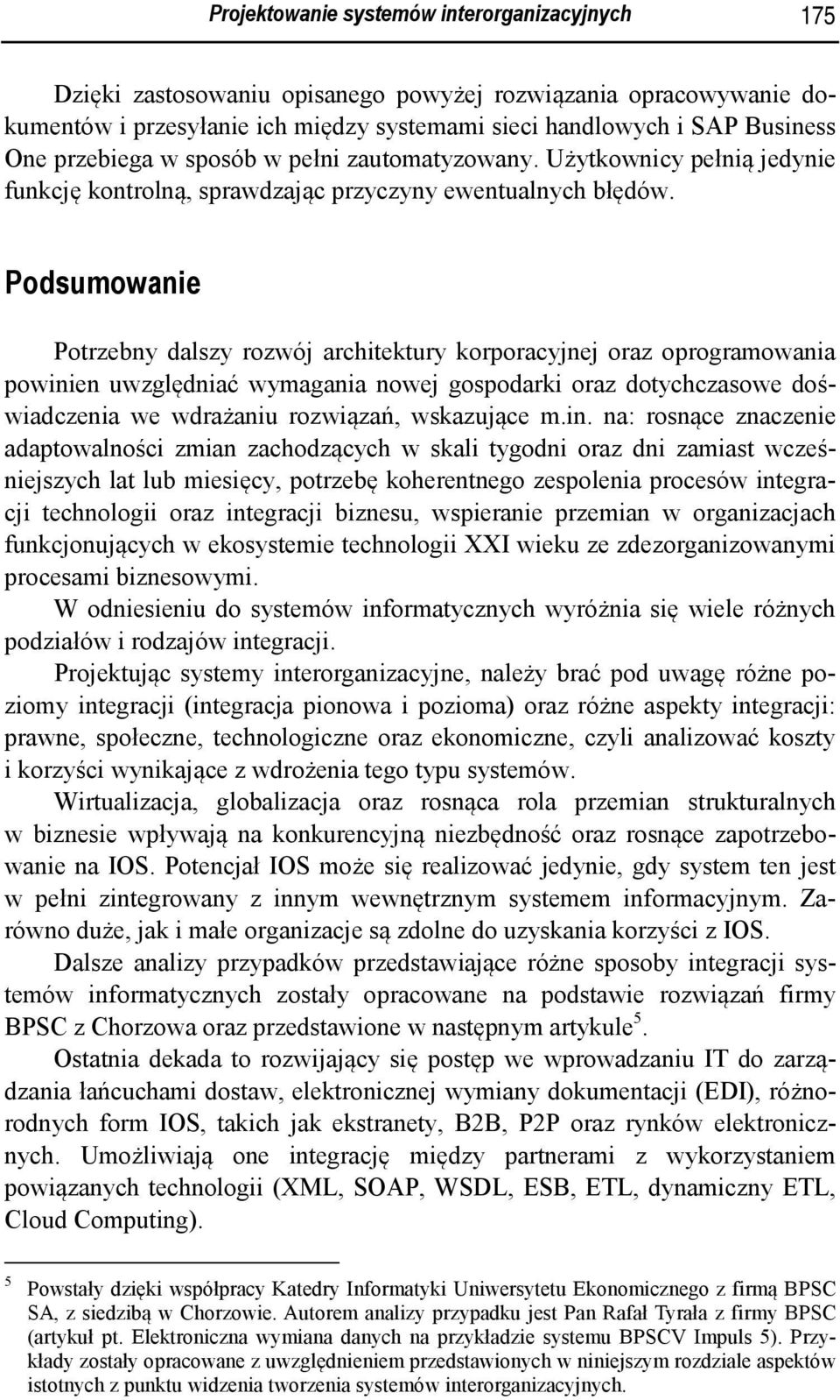 Podsumowanie Potrzebny dalszy rozwój architektury korporacyjnej oraz oprogramowania powinien uwzględniać wymagania nowej gospodarki oraz dotychczasowe doświadczenia we wdrażaniu rozwiązań, wskazujące