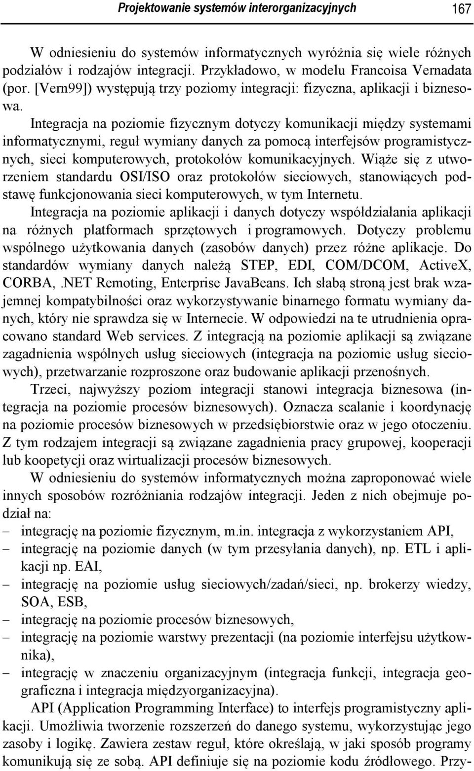 Integracja na poziomie fizycznym dotyczy komunikacji między systemami informatycznymi, reguł wymiany danych za pomocą interfejsów programistycznych, sieci komputerowych, protokołów komunikacyjnych.