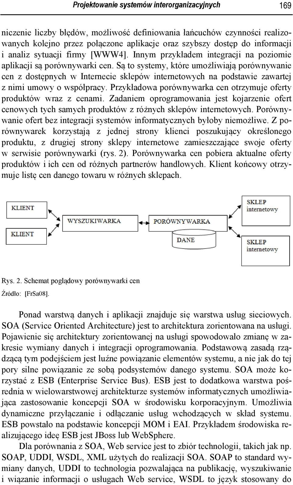 Są to systemy, które umożliwiają porównywanie cen z dostępnych w Internecie sklepów internetowych na podstawie zawartej z nimi umowy o współpracy.