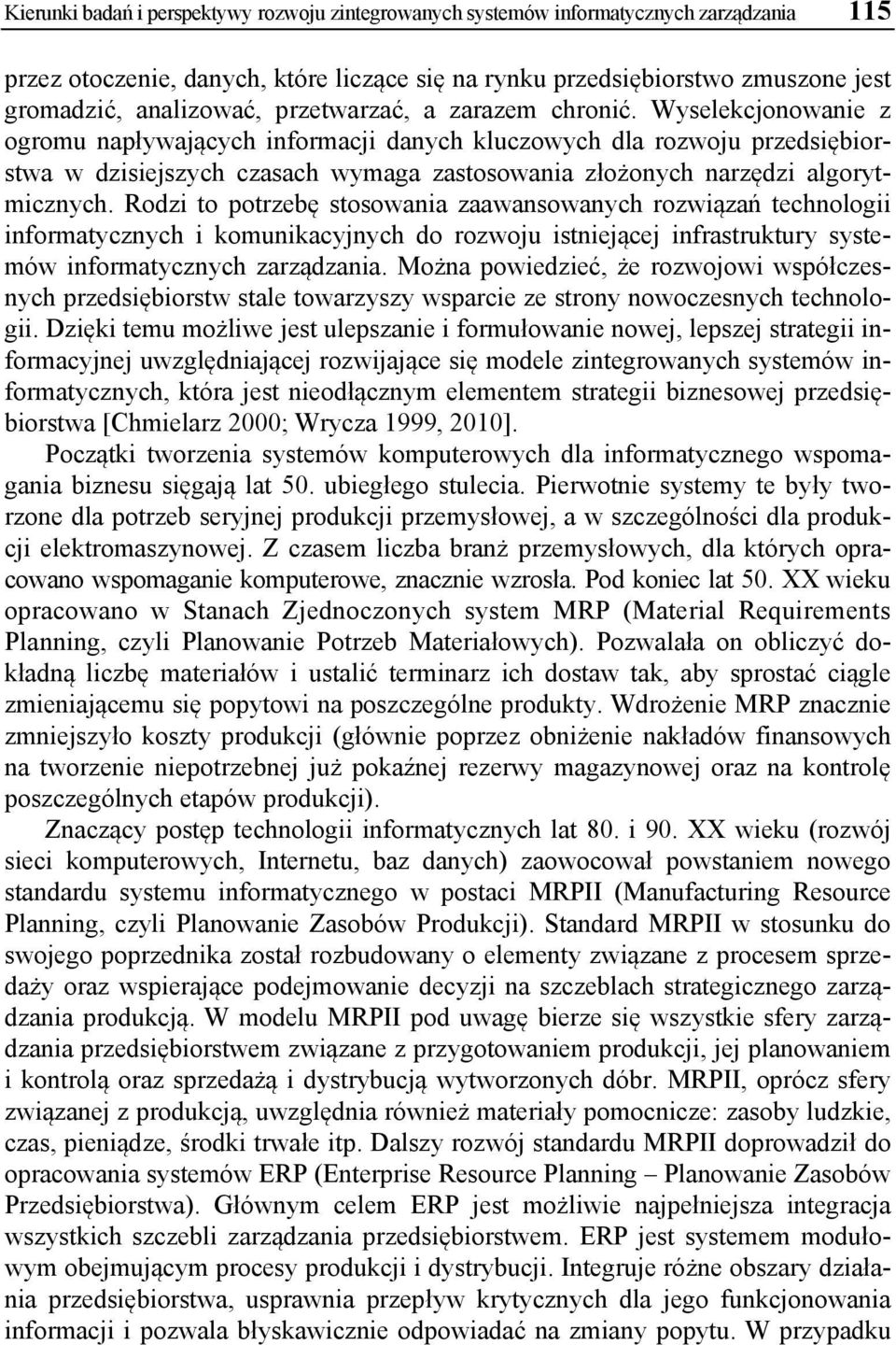 Wyselekcjonowanie z ogromu napływających informacji danych kluczowych dla rozwoju przedsiębiorstwa w dzisiejszych czasach wymaga zastosowania złożonych narzędzi algorytmicznych.