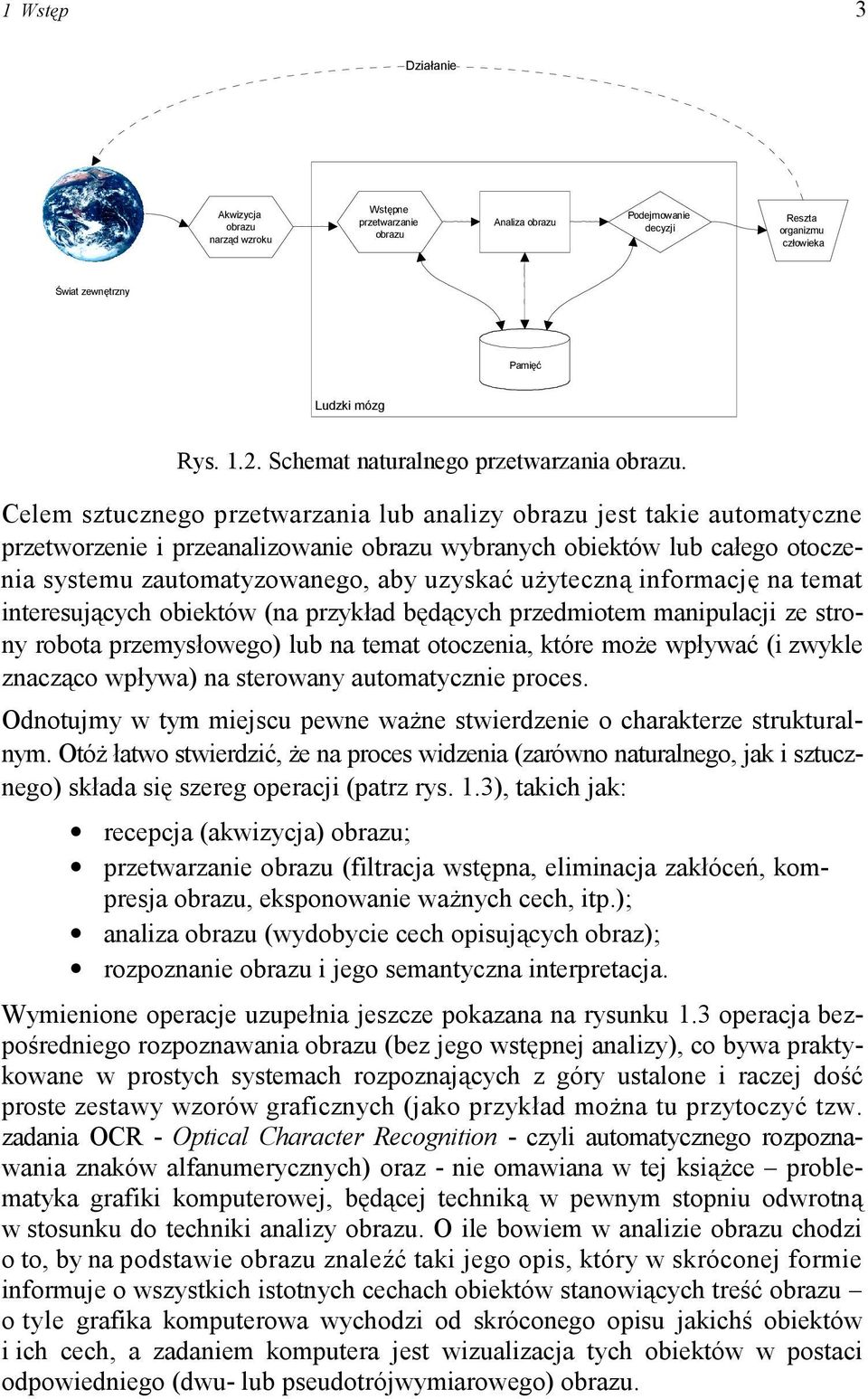 Celem sztucznego przetwarzania lub analizy obrazu jest takie automatyczne przetworzenie i przeanalizowanie obrazu wybranych obiektów lub całego otoczenia systemu zautomatyzowanego, aby uzyskać