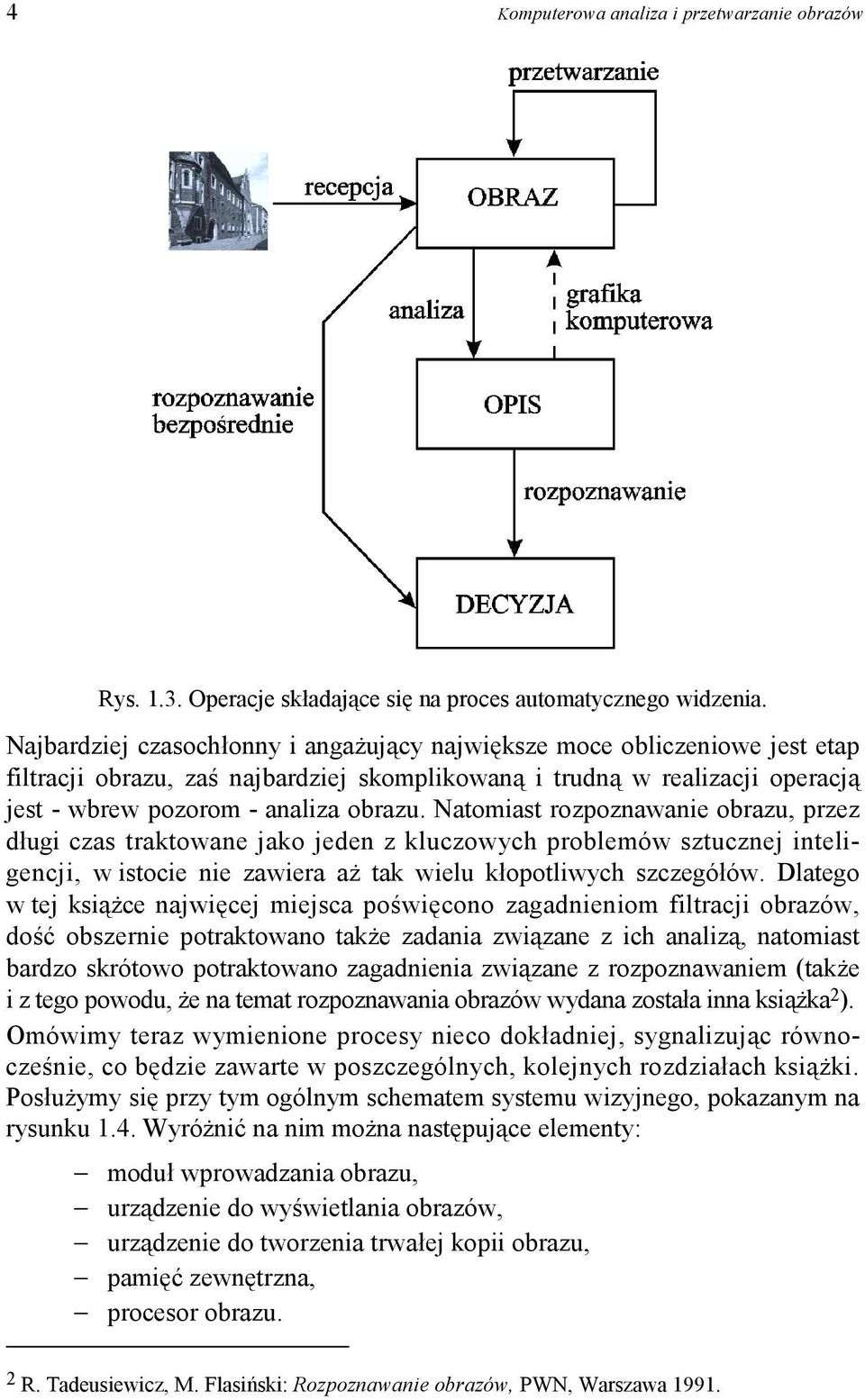 Natomiast rozpoznawanie obrazu, przez długi czas traktowane jako jeden z kluczowych problemów sztucznej inteligencji, w istocie nie zawiera aż tak wielu kłopotliwych szczegółów.