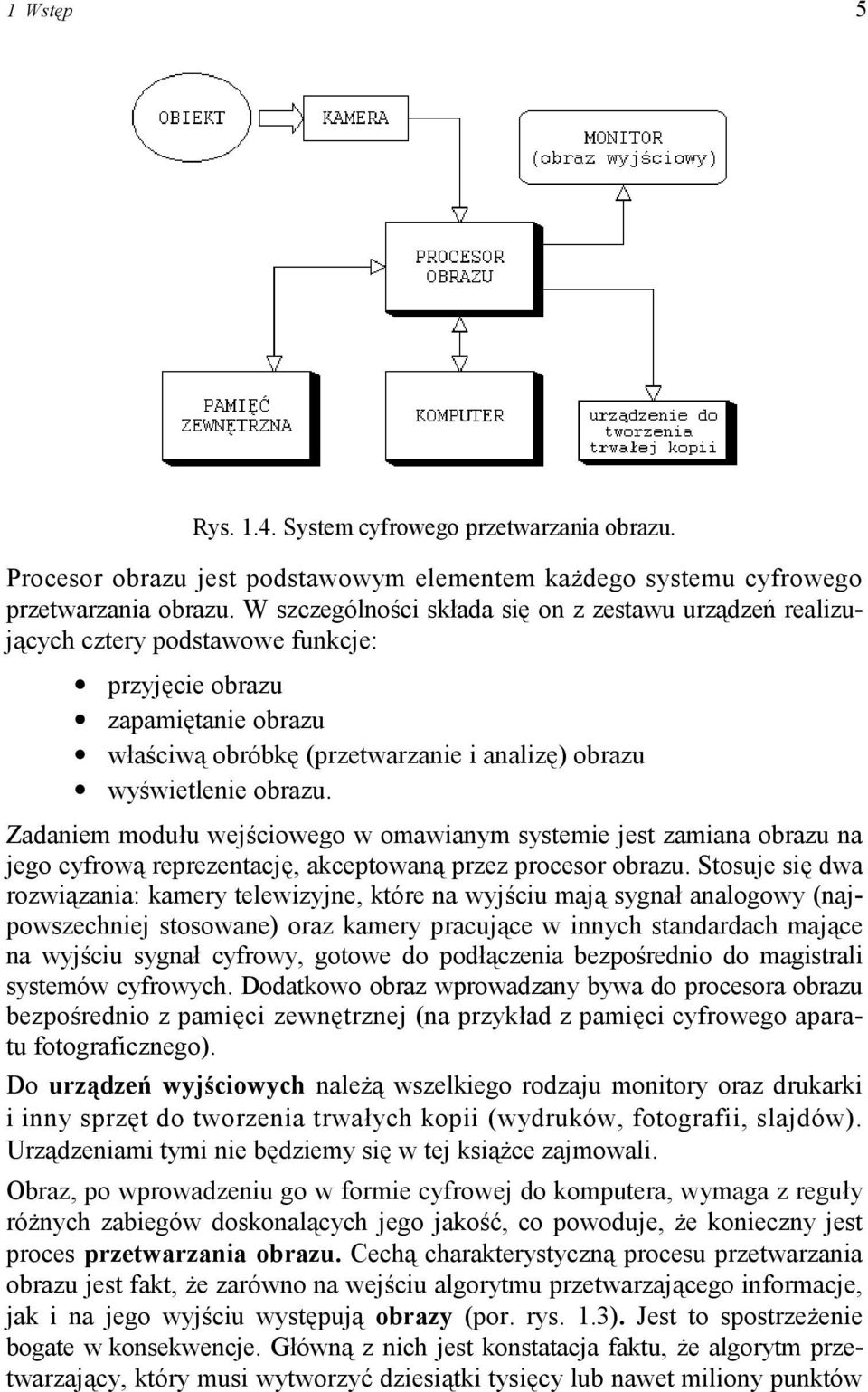 Zadaniem modułu wejściowego w omawianym systemie jest zamiana obrazu na jego cyfrową reprezentację, akceptowaną przez procesor obrazu.