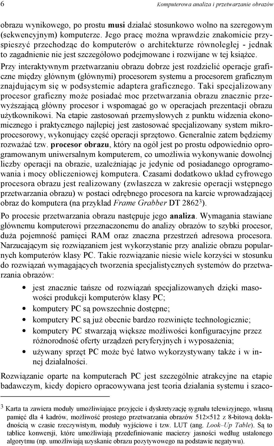 Przy interaktywnym przetwarzaniu obrazu dobrze jest rozdzielić operacje graficzne między głównym (głównymi) procesorem systemu a procesorem graficznym znajdującym się w podsystemie adaptera