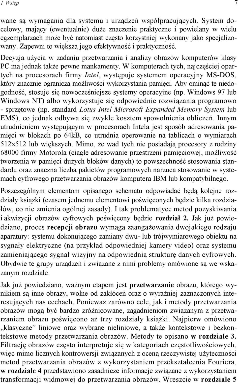 Zapewni to większą jego efektywność i praktyczność. Decyzja użycia w zadaniu przetwarzania i analizy obrazów komputerów klasy PC ma jednak także pewne mankamenty.