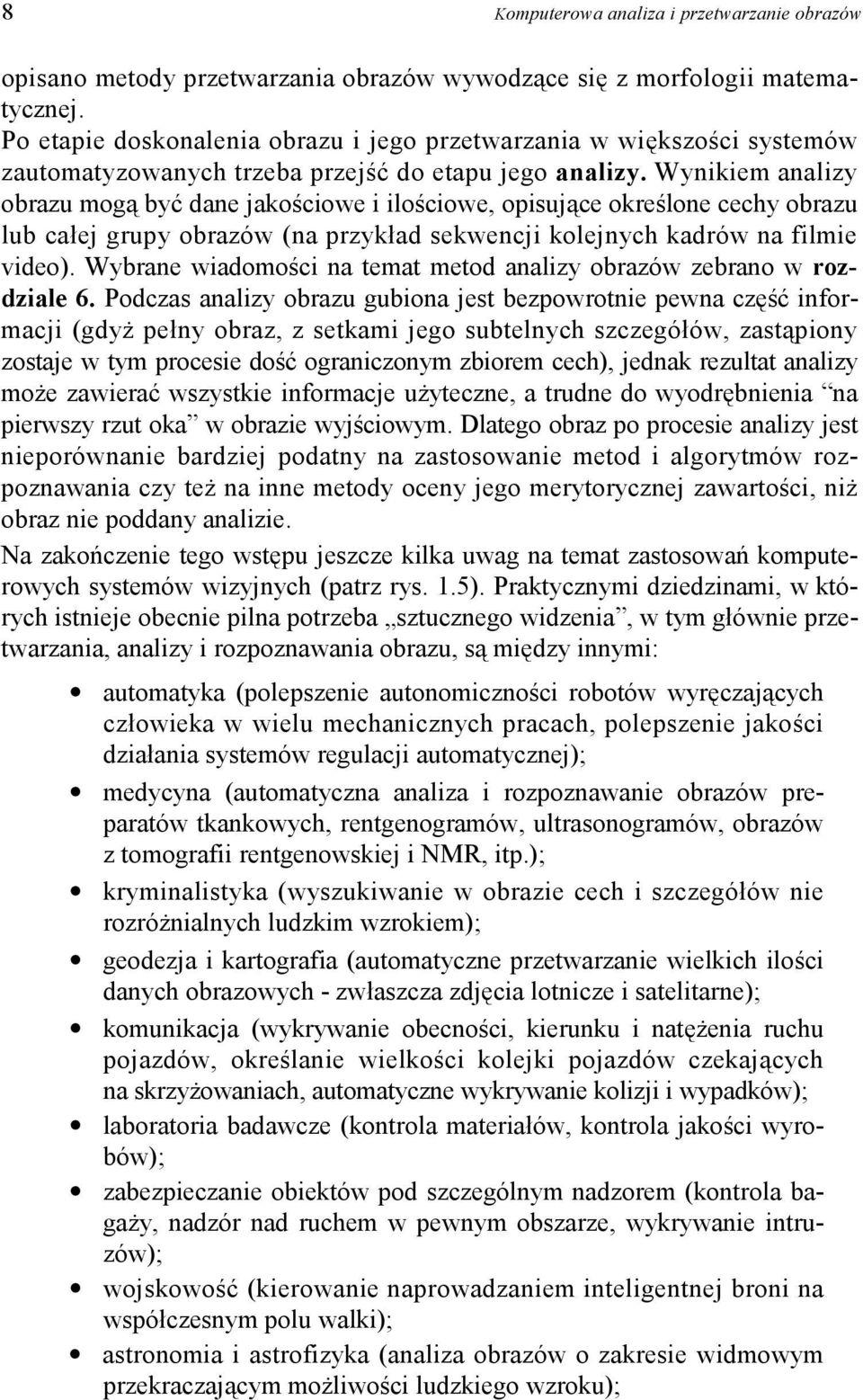 Wynikiem analizy obrazu mogą być dane jakościowe i ilościowe, opisujące określone cechy obrazu lub całej grupy obrazów (na przykład sekwencji kolejnych kadrów na filmie video).