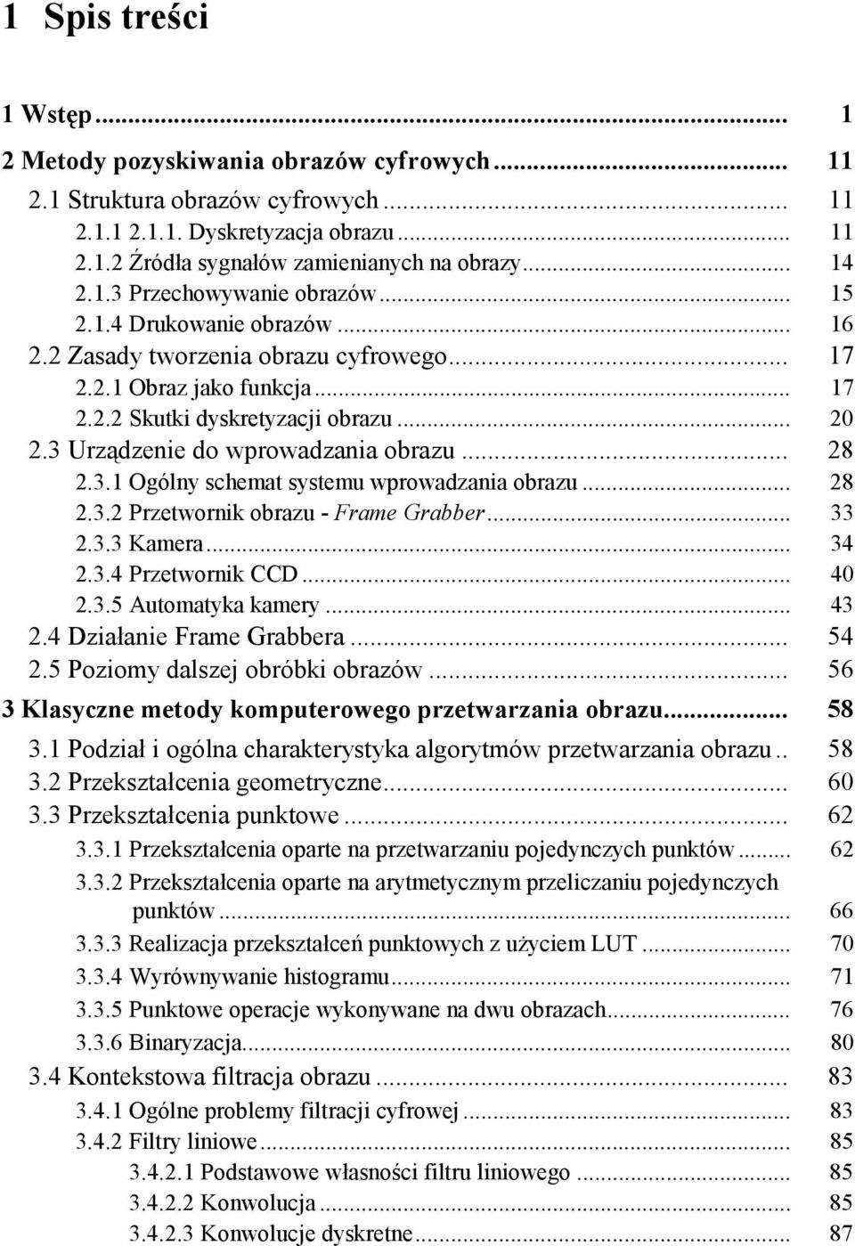 3 Urządzenie do wprowadzania obrazu... 28 2.3.1 Ogólny schemat systemu wprowadzania obrazu... 28 2.3.2 Przetwornik obrazu - Frame Grabber... 33 2.3.3 Kamera... 34 2.3.4 Przetwornik CCD... 40 2.3.5 Automatyka kamery.