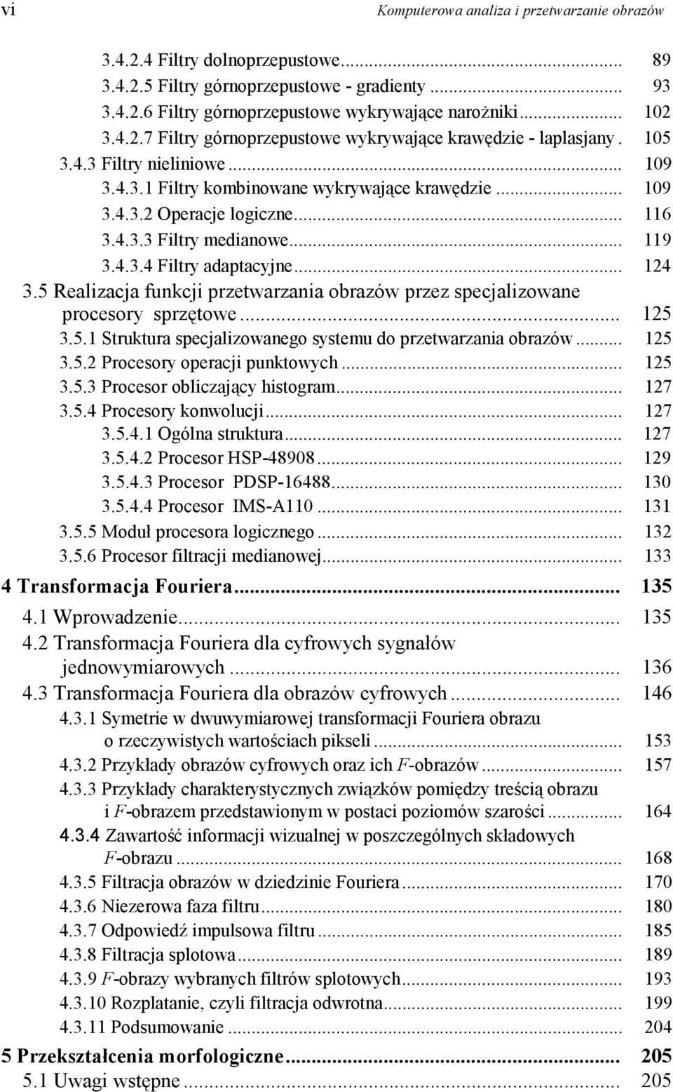 5 Realizacja funkcji przetwarzania obrazów przez specjalizowane procesory sprzętowe... 125 3.5.1 Struktura specjalizowanego systemu do przetwarzania obrazów... 125 3.5.2 Procesory operacji punktowych.