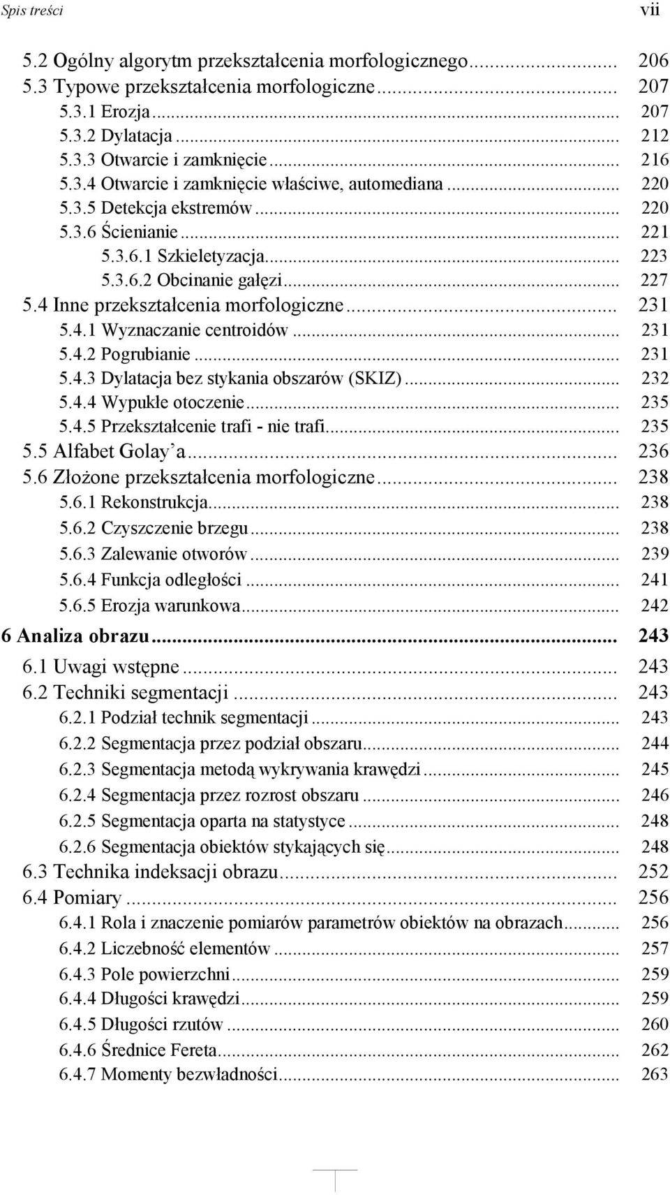 4 Inne przekształcenia morfologiczne... 231 5.4.1 Wyznaczanie centroidów... 231 5.4.2 Pogrubianie... 231 5.4.3 Dylatacja bez stykania obszarów (SKIZ)... 232 5.4.4 Wypukłe otoczenie... 235 5.4.5 Przekształcenie trafi - nie trafi.