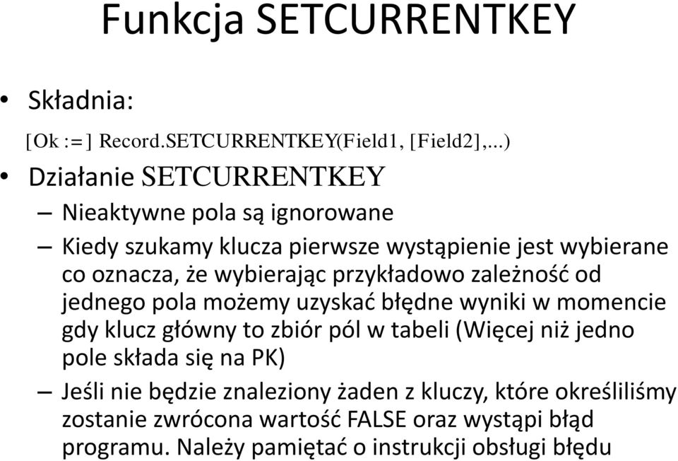 wybierając przykładowo zależność od jednego pola możemy uzyskać błędne wyniki w momencie gdy klucz główny to zbiór pól w tabeli (Więcej