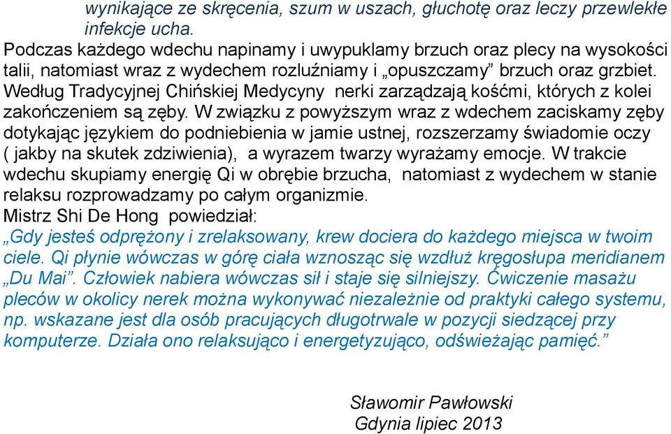 Według Tradycyjnej Chińskiej Medycyny nerki zarządzają kośćmi, których z kolei zakończeniem są zęby.