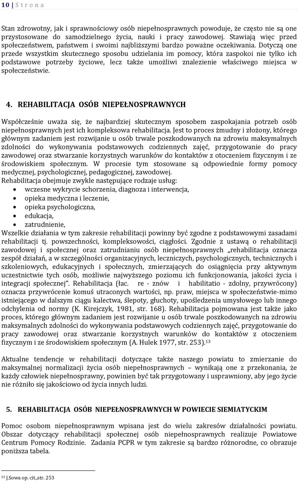 Dotyczą one przede wszystkim skutecznego sposobu udzielania im pomocy, która zaspokoi nie tylko ich podstawowe potrzeby życiowe, lecz także umożliwi znalezienie właściwego miejsca w społeczeństwie. 4.