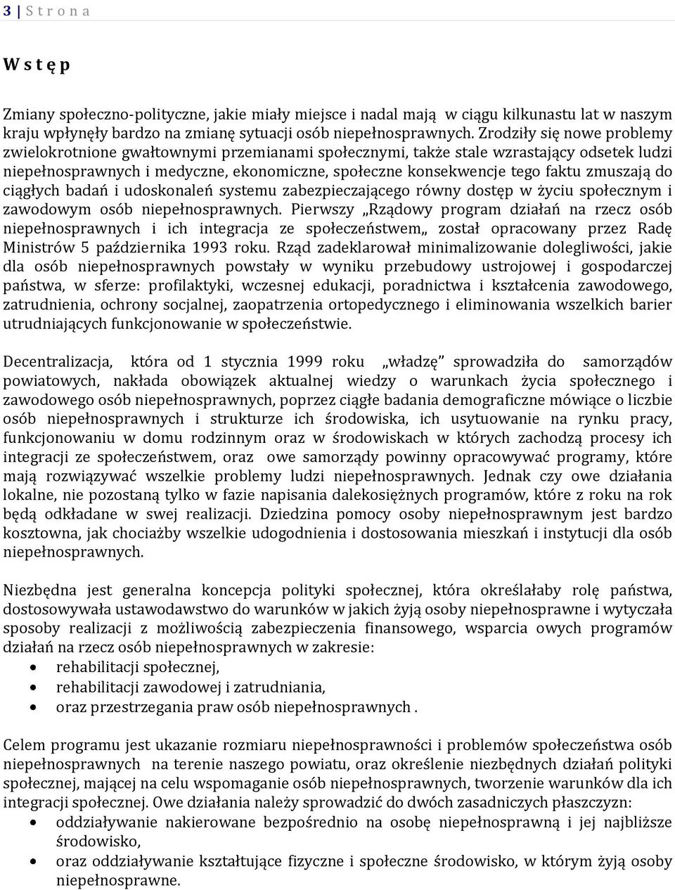 zmuszają do ciągłych badań i udoskonaleń systemu zabezpieczającego równy dostęp w życiu społecznym i zawodowym osób niepełnosprawnych.