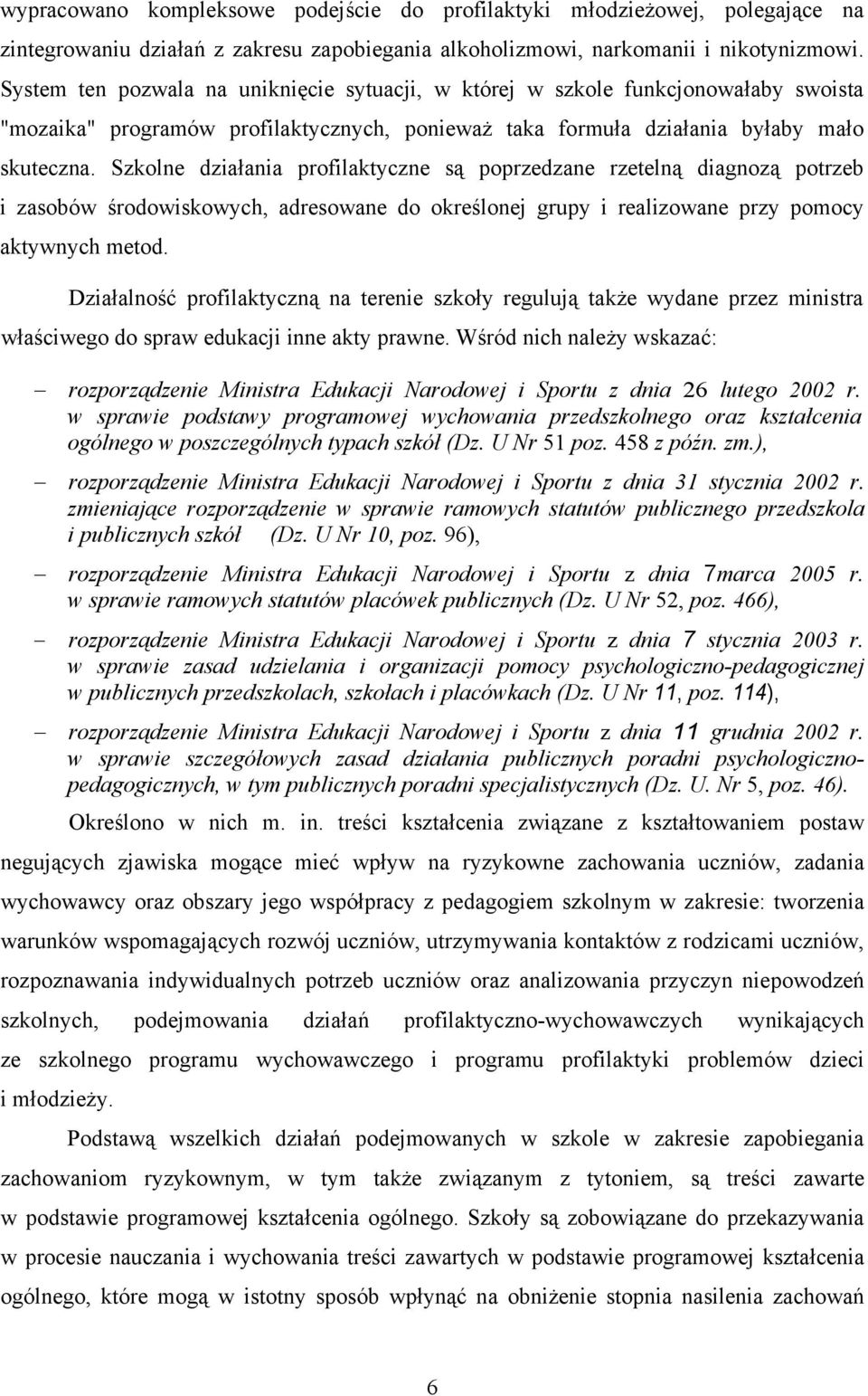 Szkolne działania profilaktyczne są poprzedzane rzetelną diagnozą potrzeb i zasobów środowiskowych, adresowane do określonej grupy i realizowane przy pomocy aktywnych metod.