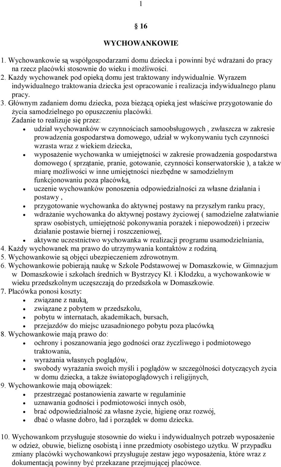 Głównym zadaniem domu dziecka, poza bieżącą opieką jest właściwe przygotowanie do życia samodzielnego po opuszczeniu placówki.