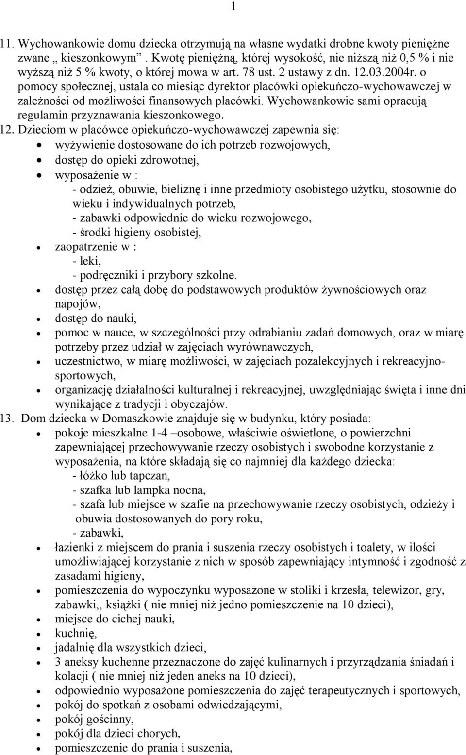 o pomocy społecznej, ustala co miesiąc dyrektor placówki opiekuńczo-wychowawczej w zależności od możliwości finansowych placówki. Wychowankowie sami opracują regulamin przyznawania kieszonkowego. 12.