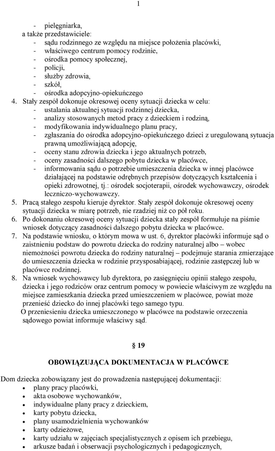 Stały zespół dokonuje okresowej oceny sytuacji dziecka w celu: - ustalania aktualnej sytuacji rodzinnej dziecka, - analizy stosowanych metod pracy z dzieckiem i rodziną, - modyfikowania