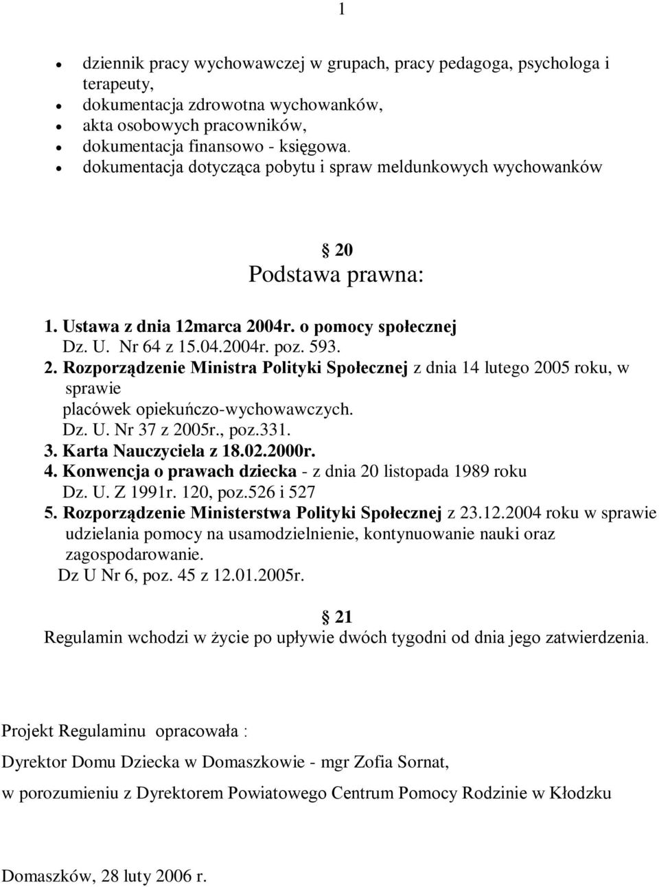 Dz. U. Nr 37 z 2005r., poz.331. 3. Karta Nauczyciela z 18.02.2000r. 4. Konwencja o prawach dziecka - z dnia 20 listopada 1989 roku Dz. U. Z 1991r. 120, poz.526 i 527 5.