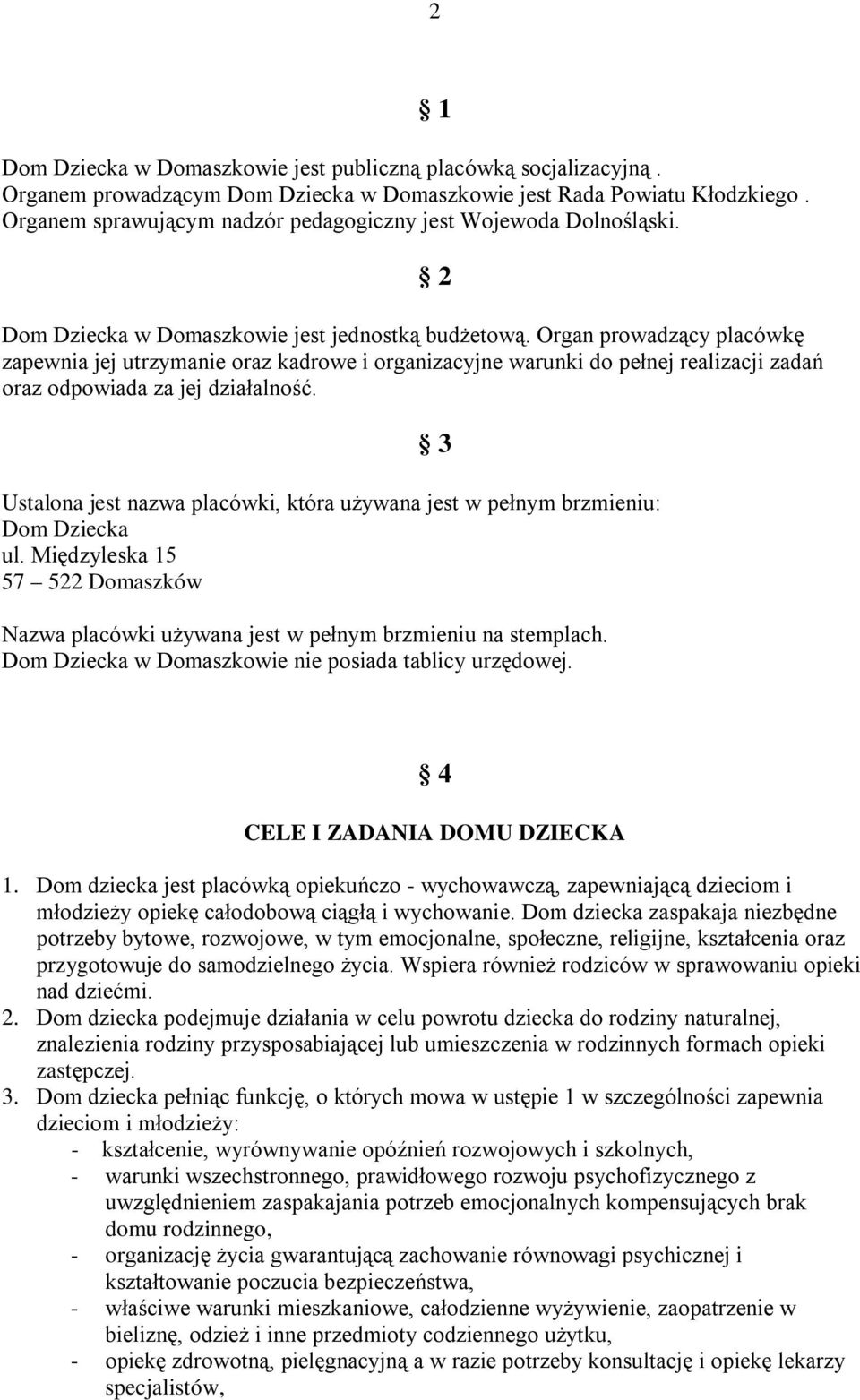 Organ prowadzący placówkę zapewnia jej utrzymanie oraz kadrowe i organizacyjne warunki do pełnej realizacji zadań oraz odpowiada za jej działalność.