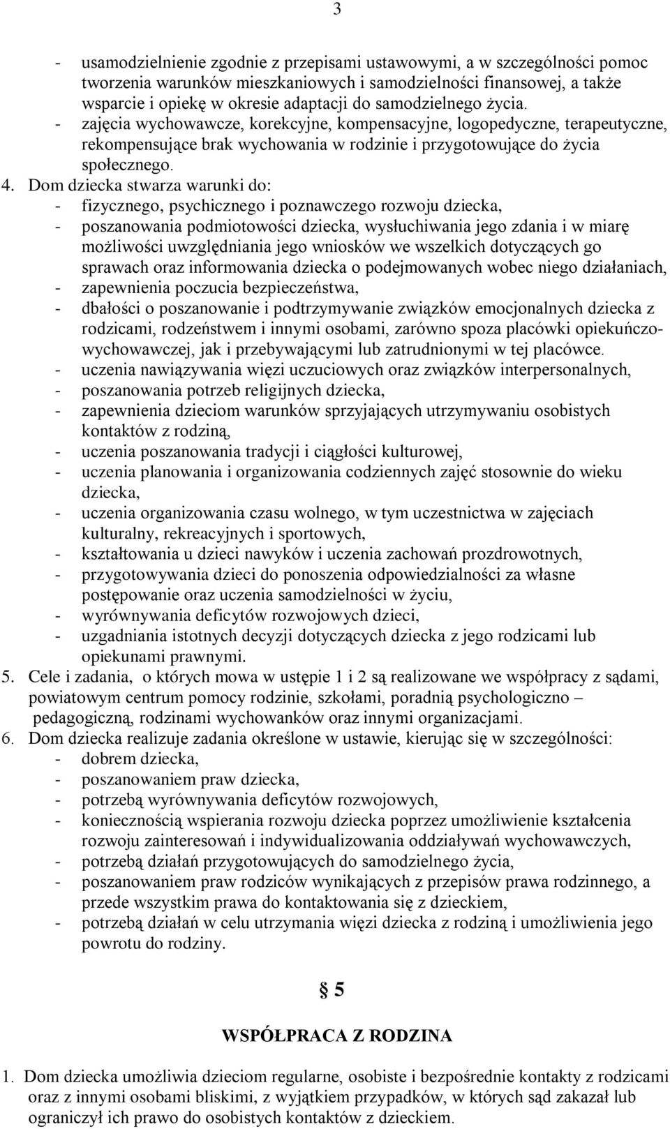 Dom dziecka stwarza warunki do: - fizycznego, psychicznego i poznawczego rozwoju dziecka, - poszanowania podmiotowości dziecka, wysłuchiwania jego zdania i w miarę możliwości uwzględniania jego