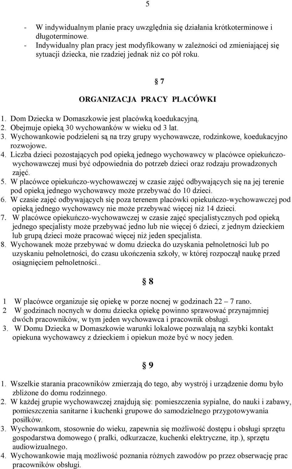 Dom Dziecka w Domaszkowie jest placówką koedukacyjną. 2. Obejmuje opieką 30 wychowanków w wieku od 3 lat. 3. Wychowankowie podzieleni są na trzy grupy wychowawcze, rodzinkowe, koedukacyjno rozwojowe.