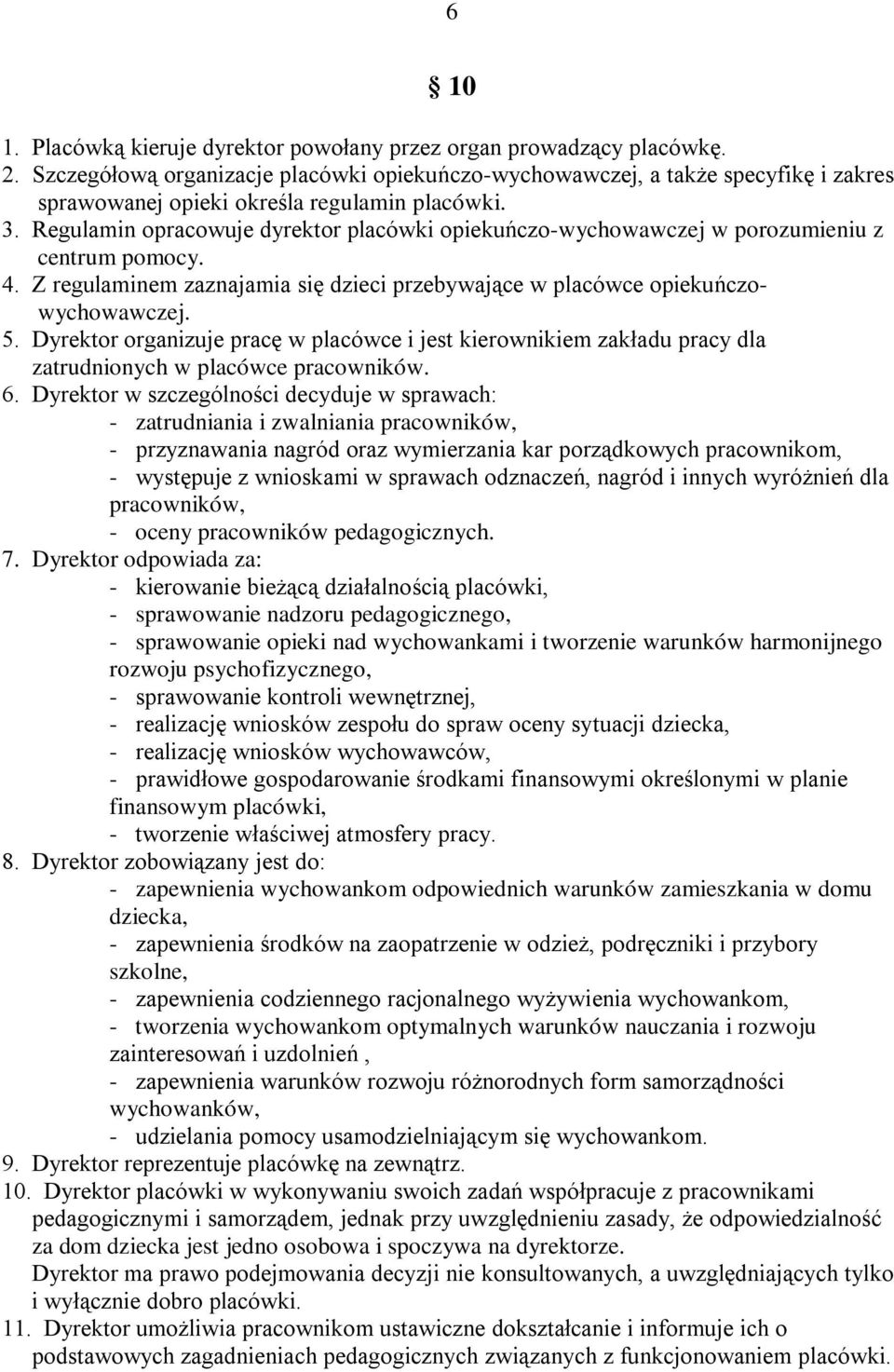 Regulamin opracowuje dyrektor placówki opiekuńczo-wychowawczej w porozumieniu z centrum pomocy. 4. Z regulaminem zaznajamia się dzieci przebywające w placówce opiekuńczowychowawczej. 5.