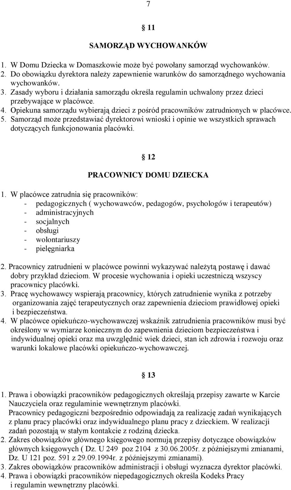 Samorząd może przedstawiać dyrektorowi wnioski i opinie we wszystkich sprawach dotyczących funkcjonowania placówki. 12 PRACOWNICY DOMU DZIECKA 1.