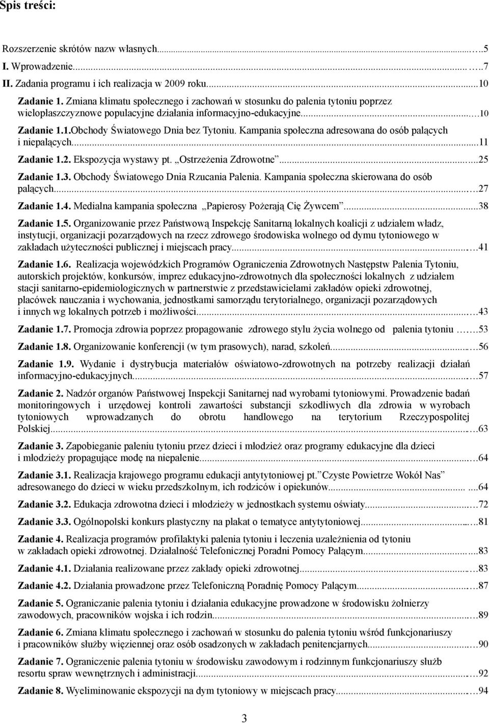 Kampania społeczna adresowana do osób palących i niepalących...11 Zadanie 1.2. Ekspozycja wystawy pt. Ostrzeżenia Zdrowotne...25 Zadanie 1.3. Obchody Światowego Dnia Rzucania Palenia.