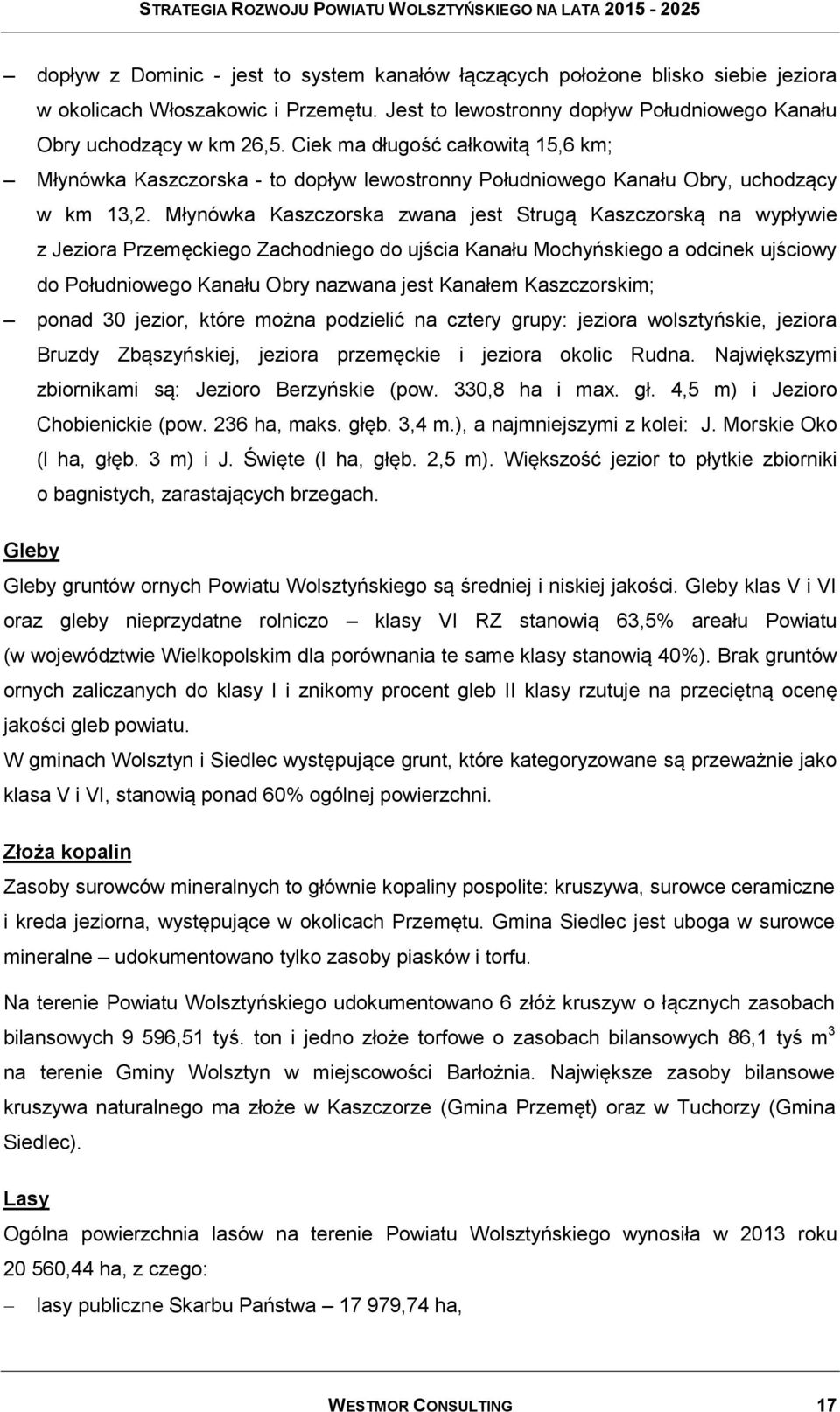 Młynówka Kaszczorska zwana jest Strugą Kaszczorską na wypływie z Jeziora Przemęckiego Zachodniego do ujścia Kanału Mochyńskiego a odcinek ujściowy do Południowego Kanału Obry nazwana jest Kanałem