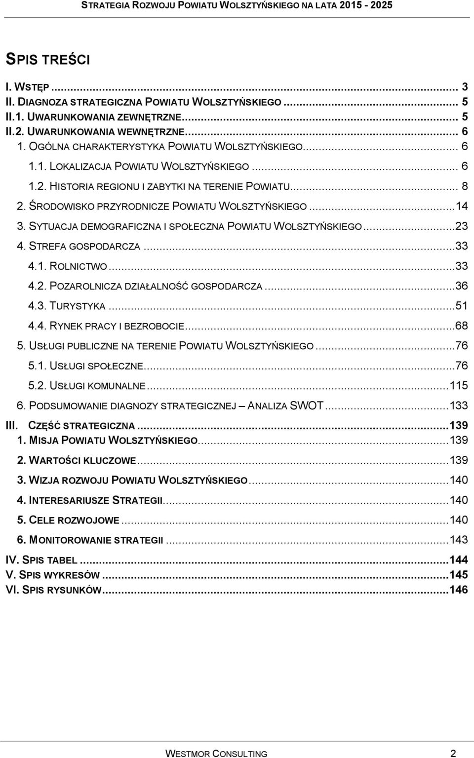 ŚRODOWISKO PRZYRODNICZE POWIATU WOLSZTYŃSKIEGO...14 3. SYTUACJA DEMOGRAFICZNA I SPOŁECZNA POWIATU WOLSZTYŃSKIEGO...23 4. STREFA GOSPODARCZA...33 4.1. ROLNICTWO...33 4.2. POZAROLNICZA DZIAŁALNOŚĆ GOSPODARCZA.