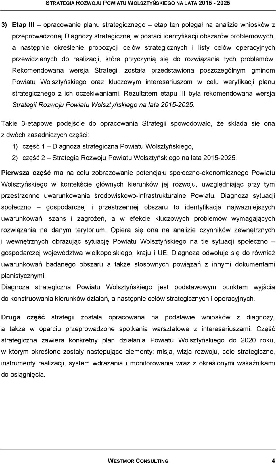 Rekomendowana wersja Strategii została przedstawiona poszczególnym gminom Powiatu Wolsztyńskiego oraz kluczowym interesariuszom w celu weryfikacji planu strategicznego z ich oczekiwaniami.