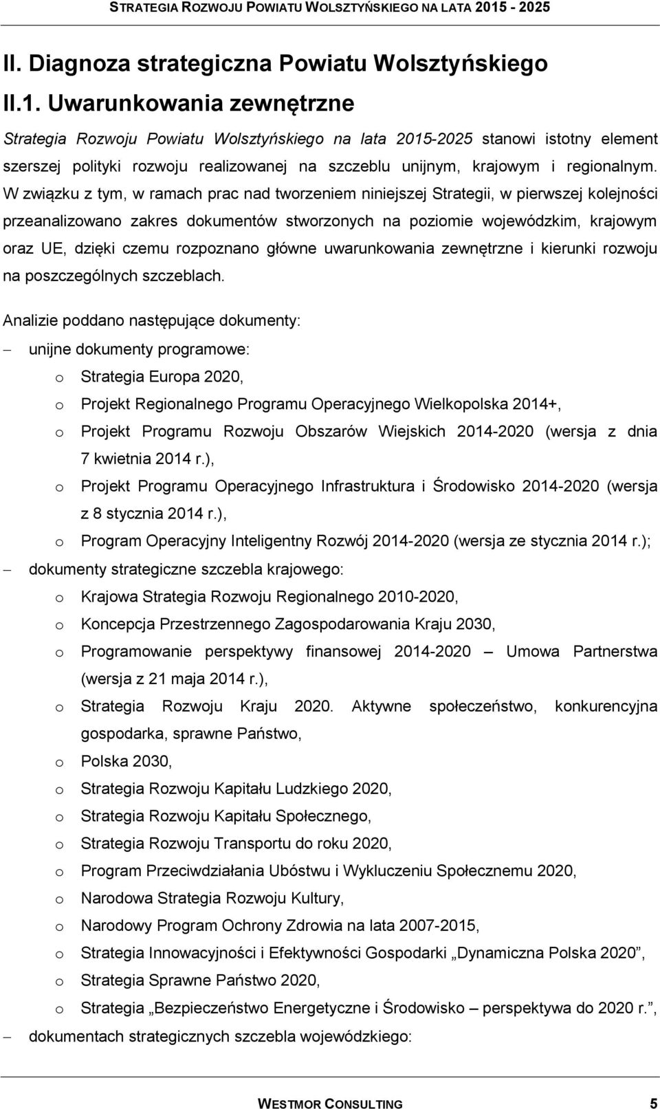 W związku z tym, w ramach prac nad tworzeniem niniejszej Strategii, w pierwszej kolejności przeanalizowano zakres dokumentów stworzonych na poziomie wojewódzkim, krajowym oraz UE, dzięki czemu