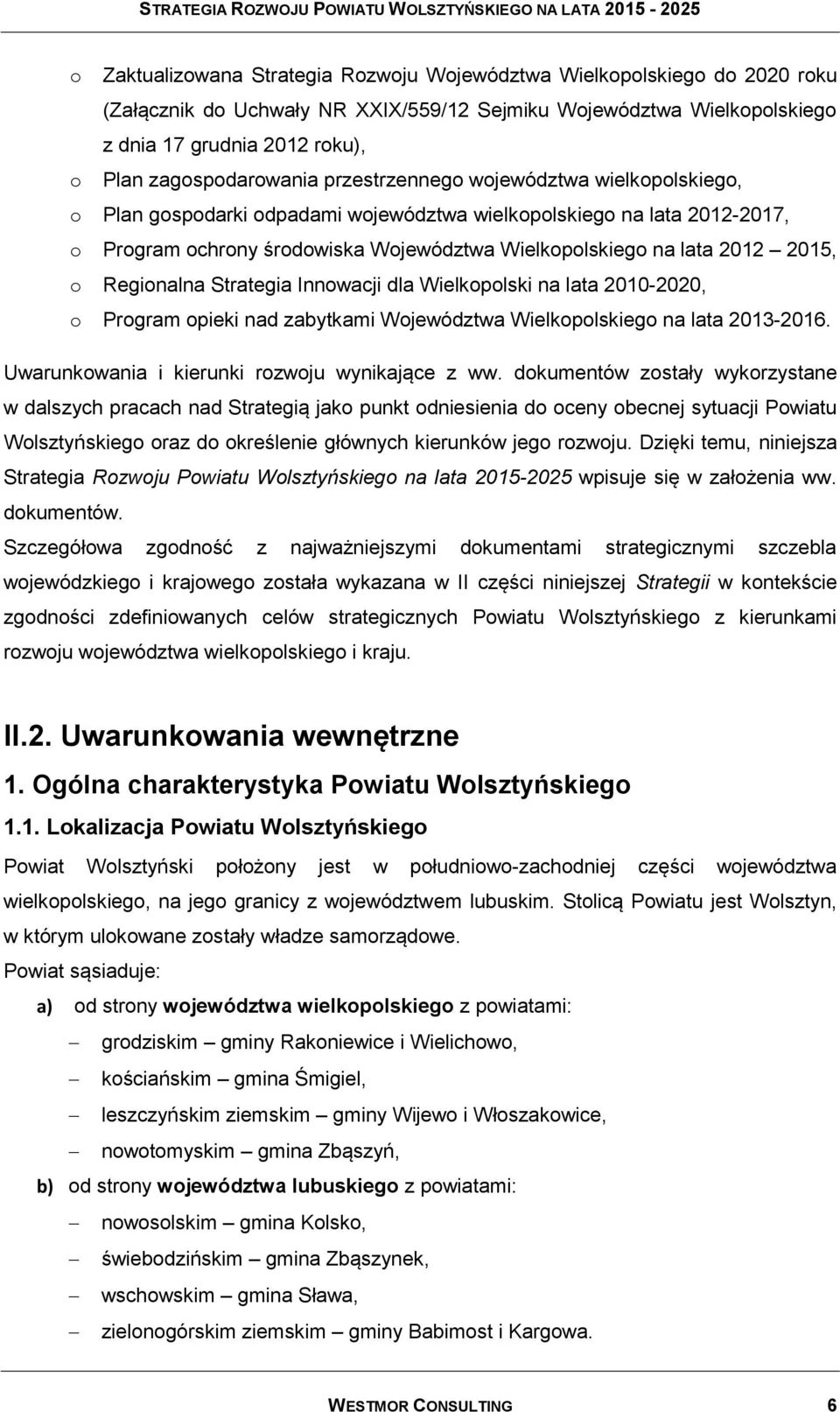 2012 2015, o Regionalna Strategia Innowacji dla Wielkopolski na lata 2010-2020, o Program opieki nad zabytkami Województwa Wielkopolskiego na lata 2013-2016.