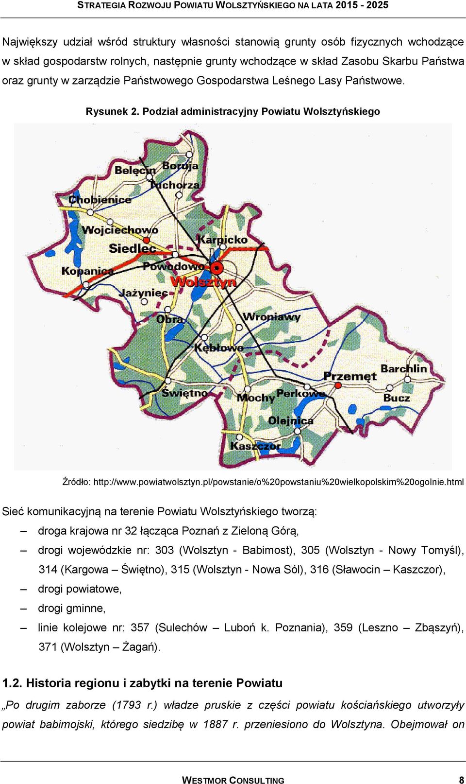 html Sieć komunikacyjną na terenie Powiatu Wolsztyńskiego tworzą: droga krajowa nr 32 łącząca Poznań z Zieloną Górą, drogi wojewódzkie nr: 303 (Wolsztyn - Babimost), 305 (Wolsztyn - Nowy Tomyśl), 314