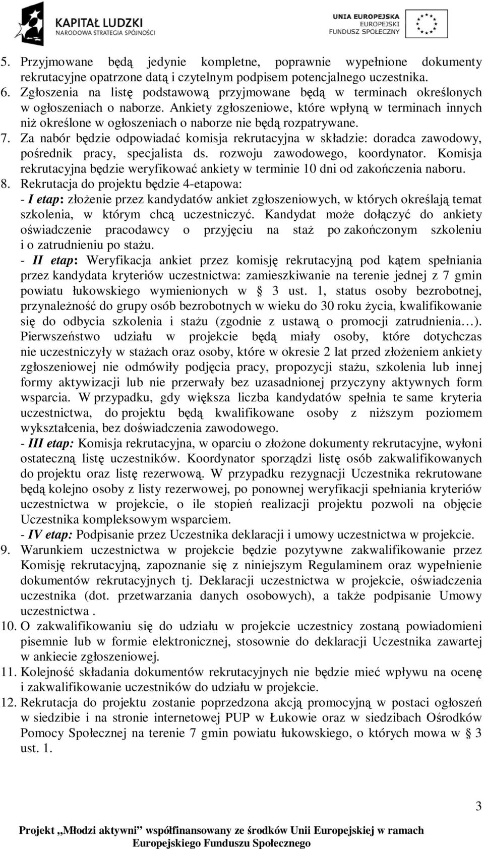 Ankiety zgłoszeniowe, które wpłyną w terminach innych niż określone w ogłoszeniach o naborze nie będą rozpatrywane. 7.