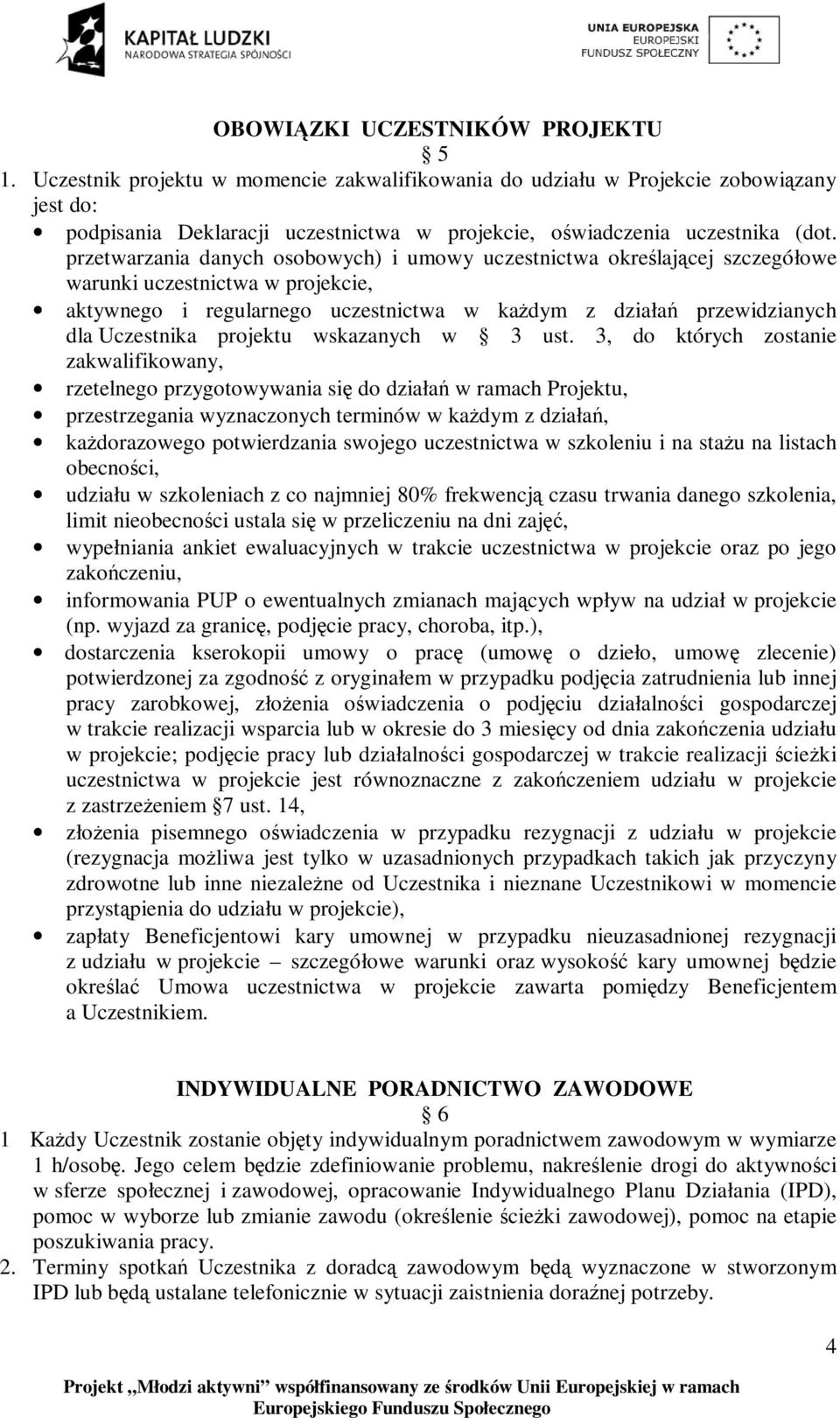 przetwarzania danych osobowych) i umowy uczestnictwa określającej szczegółowe warunki uczestnictwa w projekcie, aktywnego i regularnego uczestnictwa w każdym z działań przewidzianych dla Uczestnika