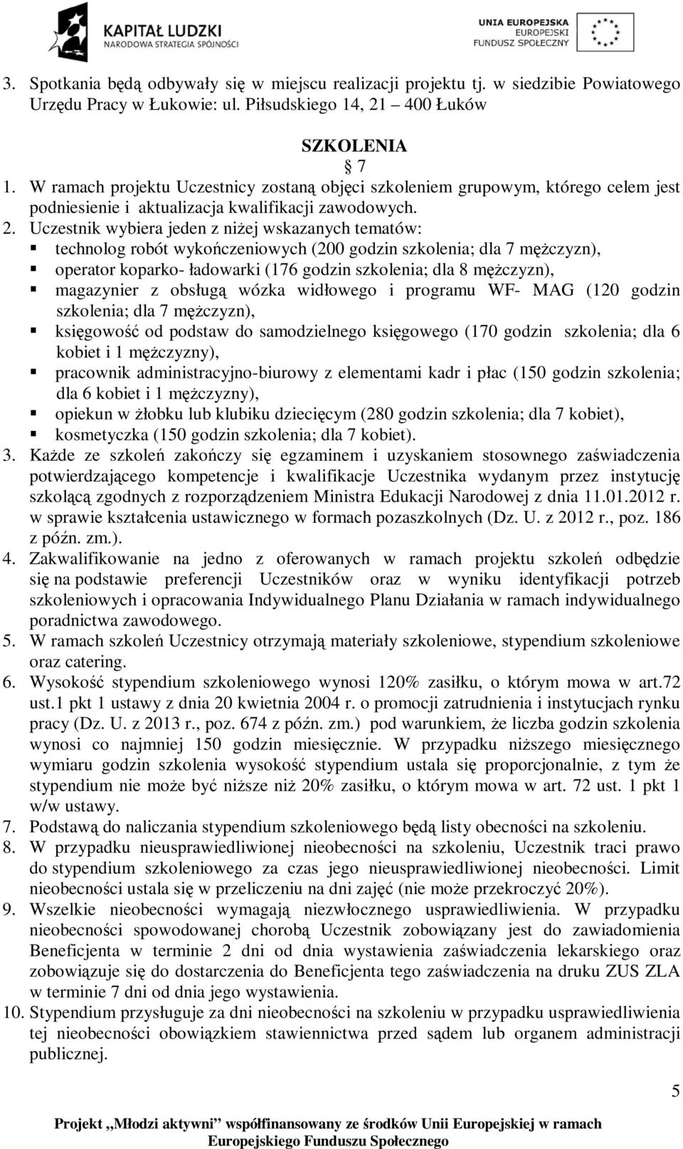 Uczestnik wybiera jeden z niżej wskazanych tematów: technolog robót wykończeniowych (200 godzin szkolenia; dla 7 mężczyzn), operator koparko- ładowarki (176 godzin szkolenia; dla 8 mężczyzn),