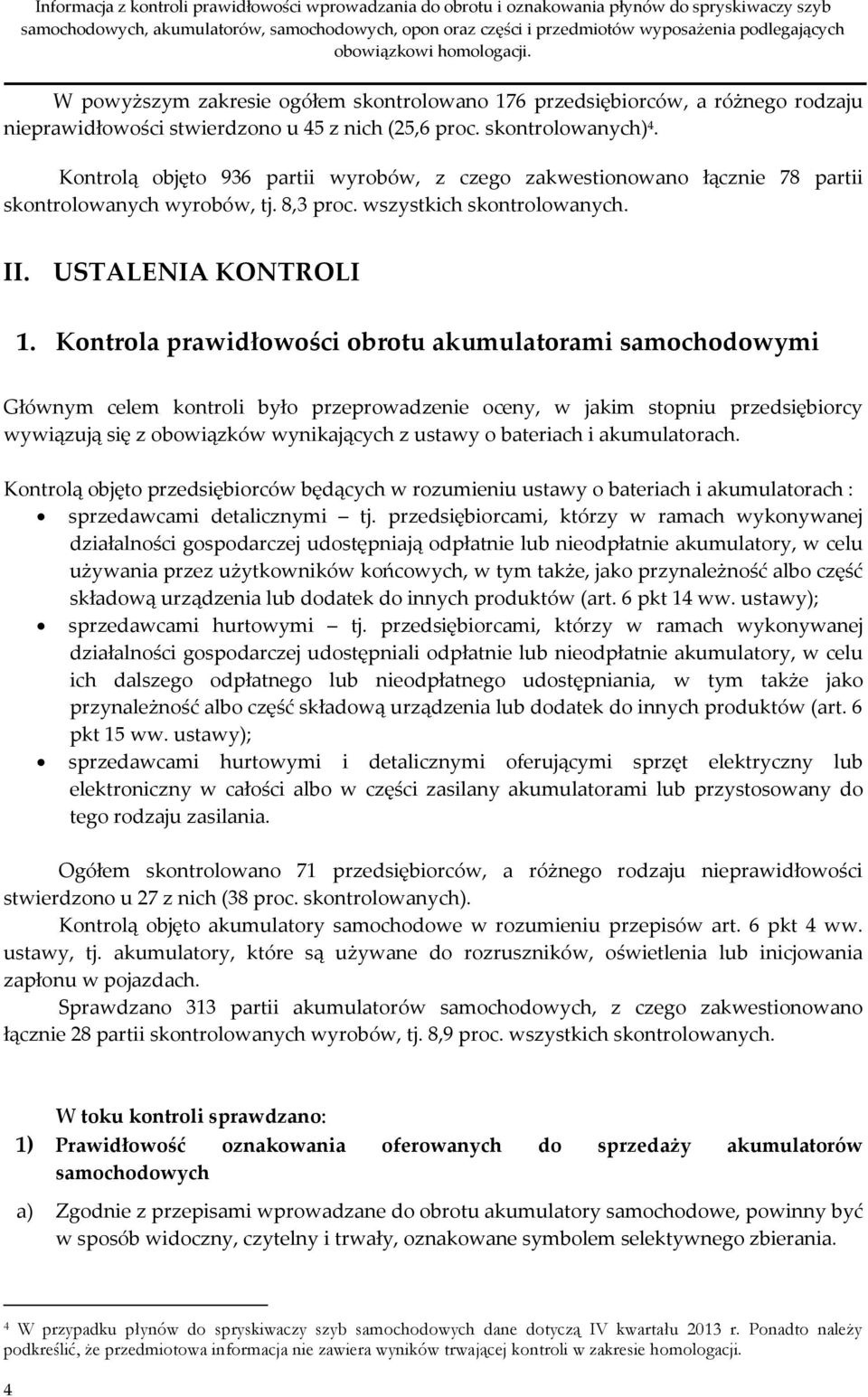 Kontrola prawidłowości obrotu akumulatorami samochodowymi Głównym celem kontroli było przeprowadzenie oceny, w jakim stopniu przedsiębiorcy wywiązują się z obowiązków wynikających z ustawy o