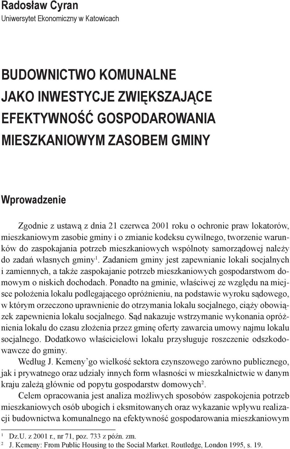 zadań własnych gminy 1. Zadaniem gminy jest zapewnianie lokali socjalnych i zamiennych, a także zaspokajanie potrzeb mieszkaniowych gospodarstwom domowym o niskich dochodach.