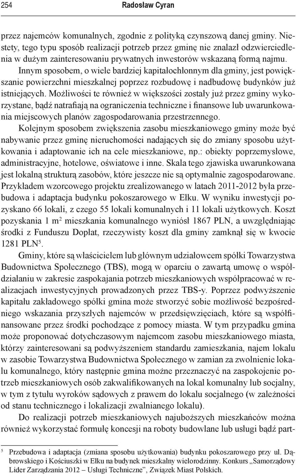 Innym sposobem, o wiele bardziej kapitałochłonnym dla gminy, jest powiększanie powierzchni mieszkalnej poprzez rozbudowę i nadbudowę budynków już istniejących.