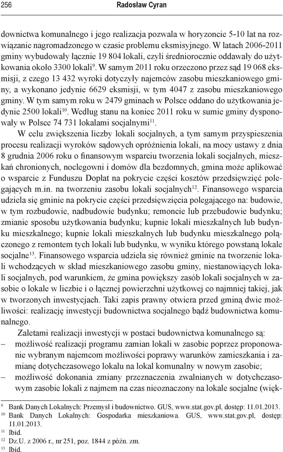 W samym 2011 roku orzeczono przez sąd 19 068 eksmisji, z czego 13 432 wyroki dotyczyły najemców zasobu mieszkaniowego gminy, a wykonano jedynie 6629 eksmisji, w tym 4047 z zasobu mieszkaniowego gminy.