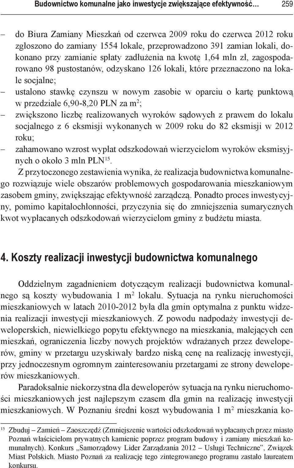 zasobie w oparciu o kartę punktową w przedziale 6,90-8,20 PLN za m 2 ; zwiększono liczbę realizowanych wyroków sądowych z prawem do lokalu socjalnego z 6 eksmisji wykonanych w 2009 roku do 82