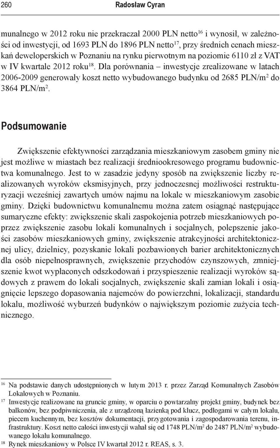 Dla porównania inwestycje zrealizowane w latach 2006-2009 generowały koszt netto wybudowanego budynku od 2685 PLN/m 2 do 3864 PLN/m 2.