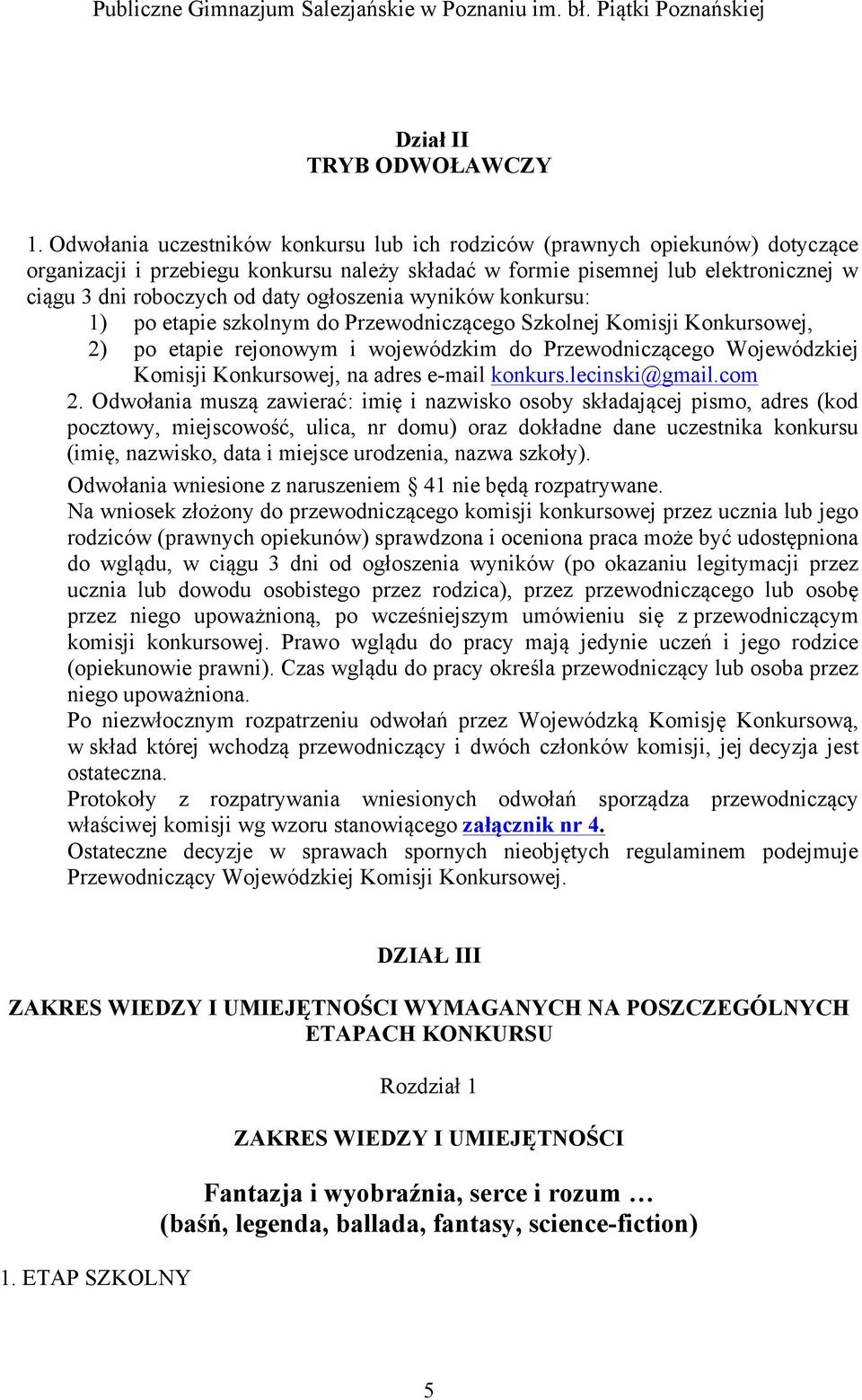 ogłoszenia wyników konkursu: 1) po etapie szkolnym do Przewodniczącego Szkolnej Komisji Konkursowej, 2) po etapie rejonowym i wojewódzkim do Przewodniczącego Wojewódzkiej Komisji Konkursowej, na