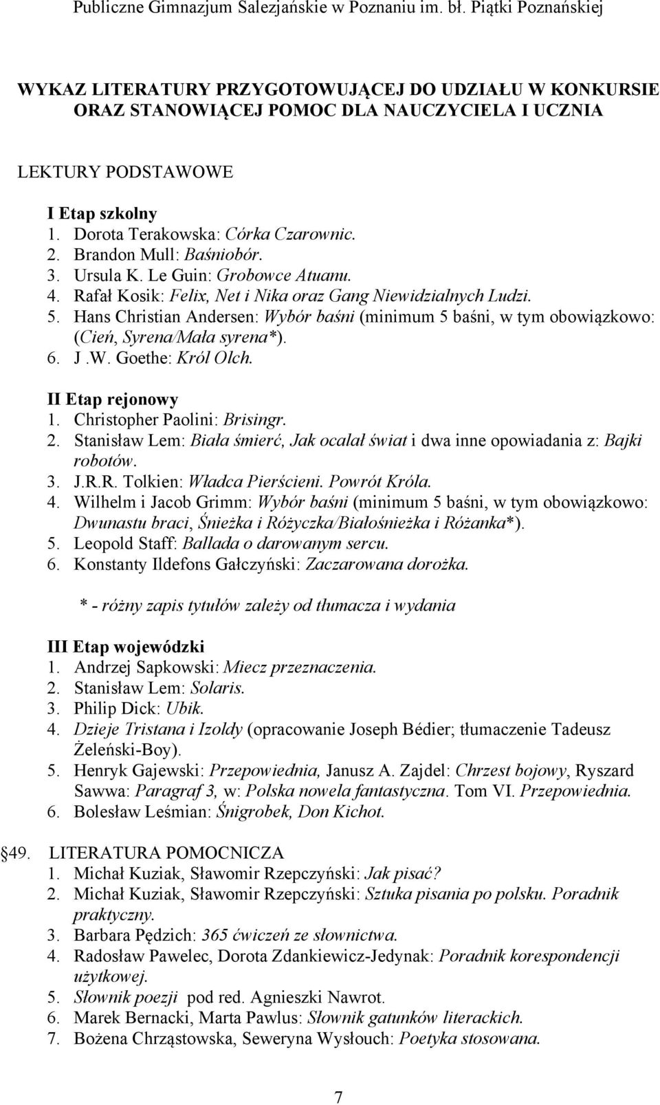 Hans Christian Andersen: Wybór baśni (minimum 5 baśni, w tym obowiązkowo: (Cień, Syrena/Mała syrena*). 6. J.W. Goethe: Król Olch. II Etap rejonowy 1. Christopher Paolini: Brisingr. 2.