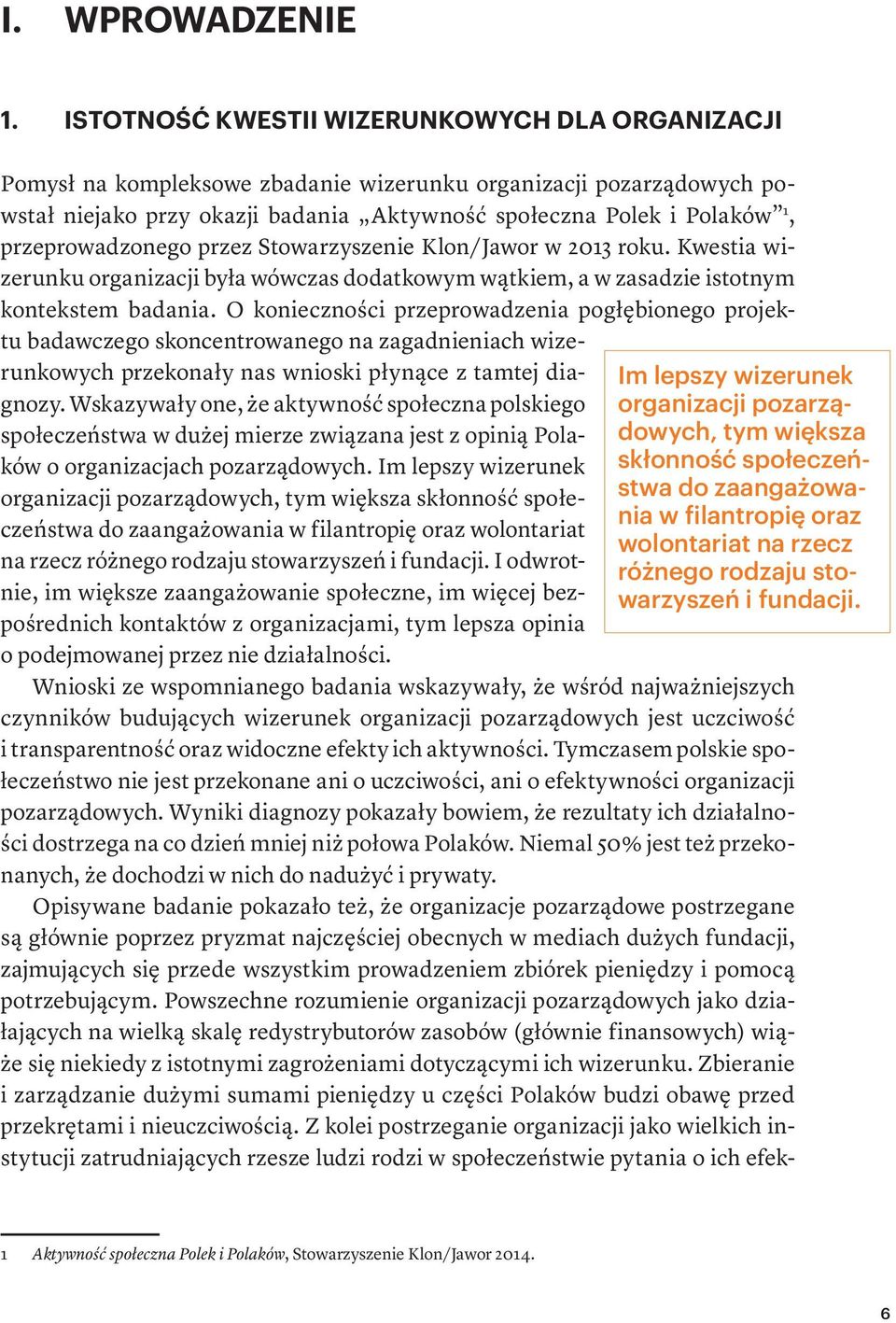 przeprowadzonego przez Stowarzyszenie Klon/Jawor w 2013 roku. Kwestia wizerunku organizacji była wówczas dodatkowym wątkiem, a w zasadzie istotnym kontekstem badania.