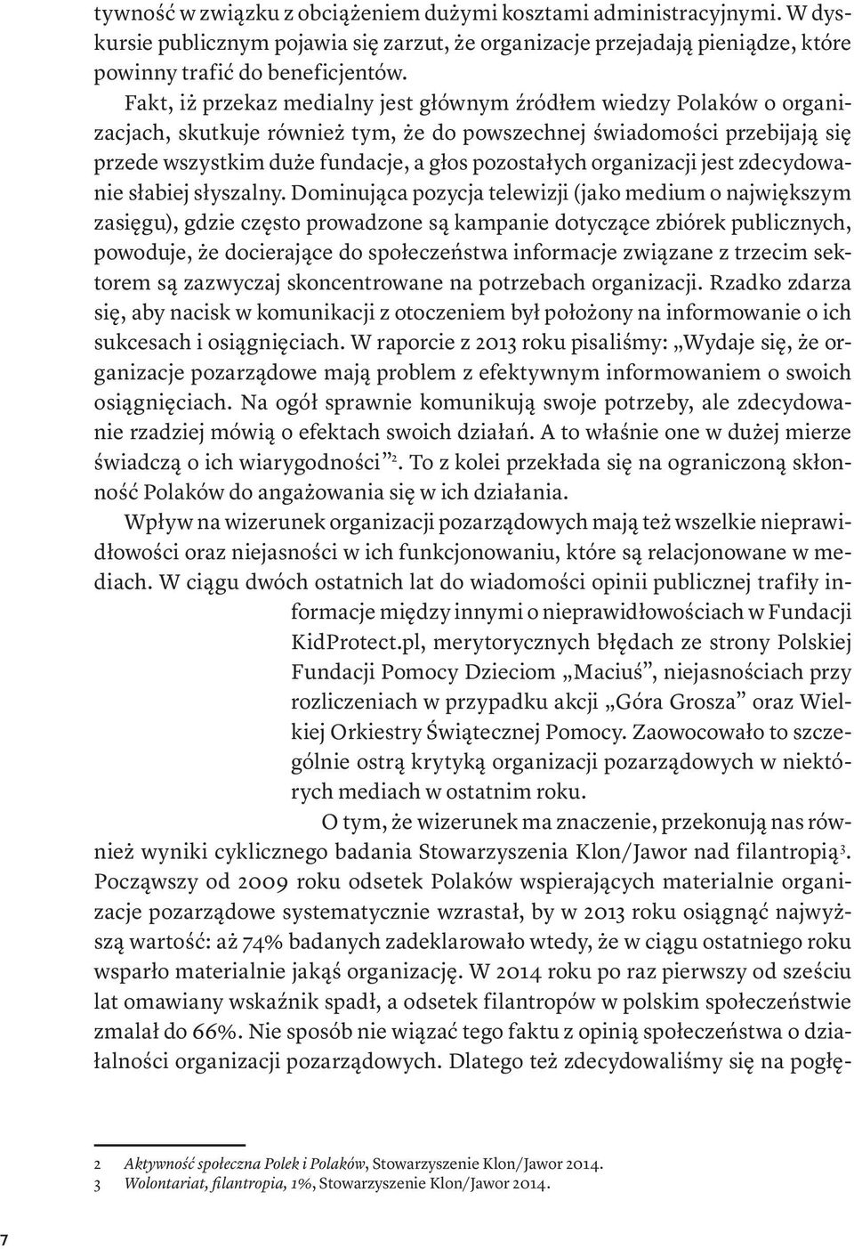 Fakt, iż przekaz medialny jest głównym źródłem wiedzy Polaków o organizacjach, skutkuje również tym, że do powszechnej świadomości przebijają się przede wszystkim duże fundacje, a głos pozostałych